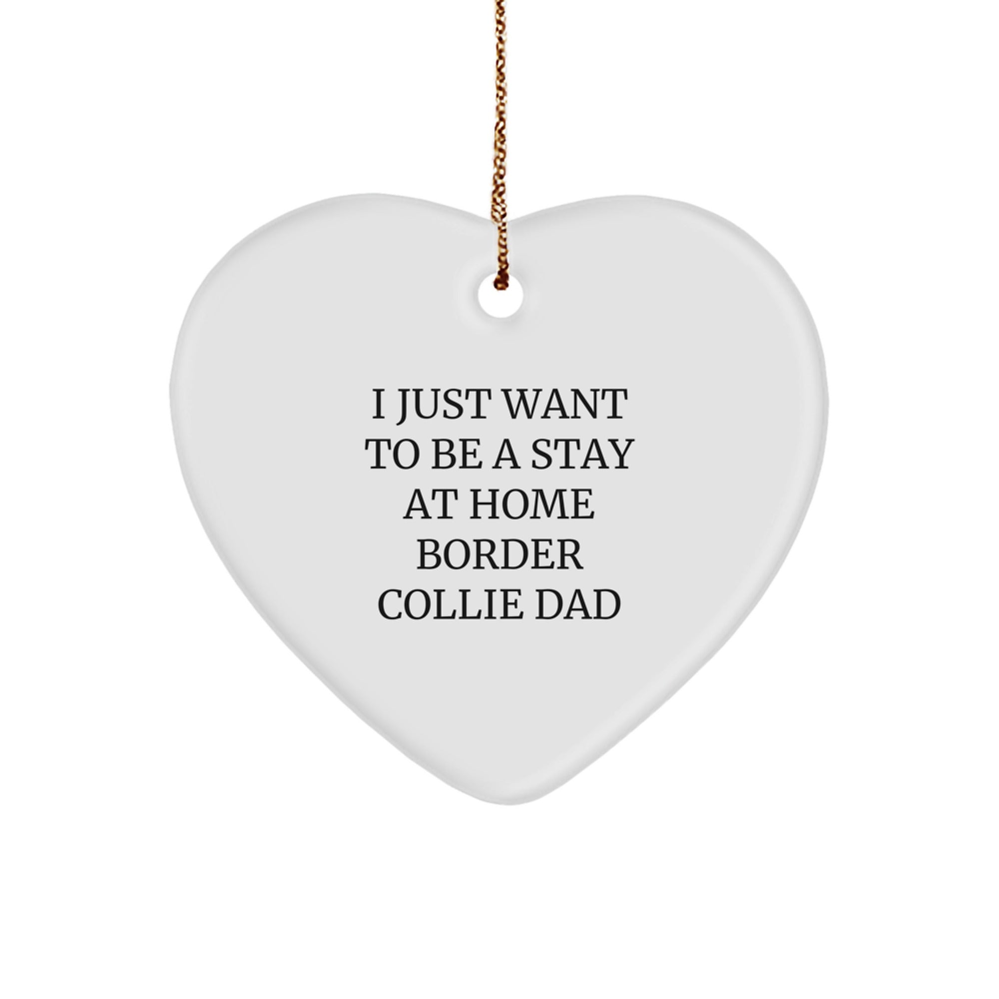 'I Just Want To Be A Stay At Home Border Collie Dad' Gifts from Dad to Border Collie Dog - Heart Ornament for Men, Unique Christmas Unique Gifts - Image 1