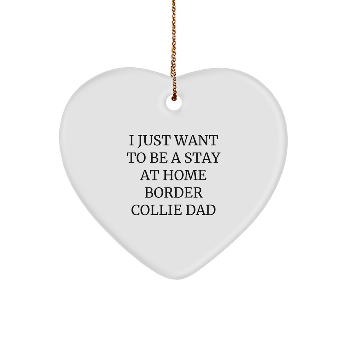 'I Just Want To Be A Stay At Home Border Collie Dad' Gifts from Dad to Border Collie Dog - Heart Ornament for Men, Unique Christmas Unique Gifts - Image 1