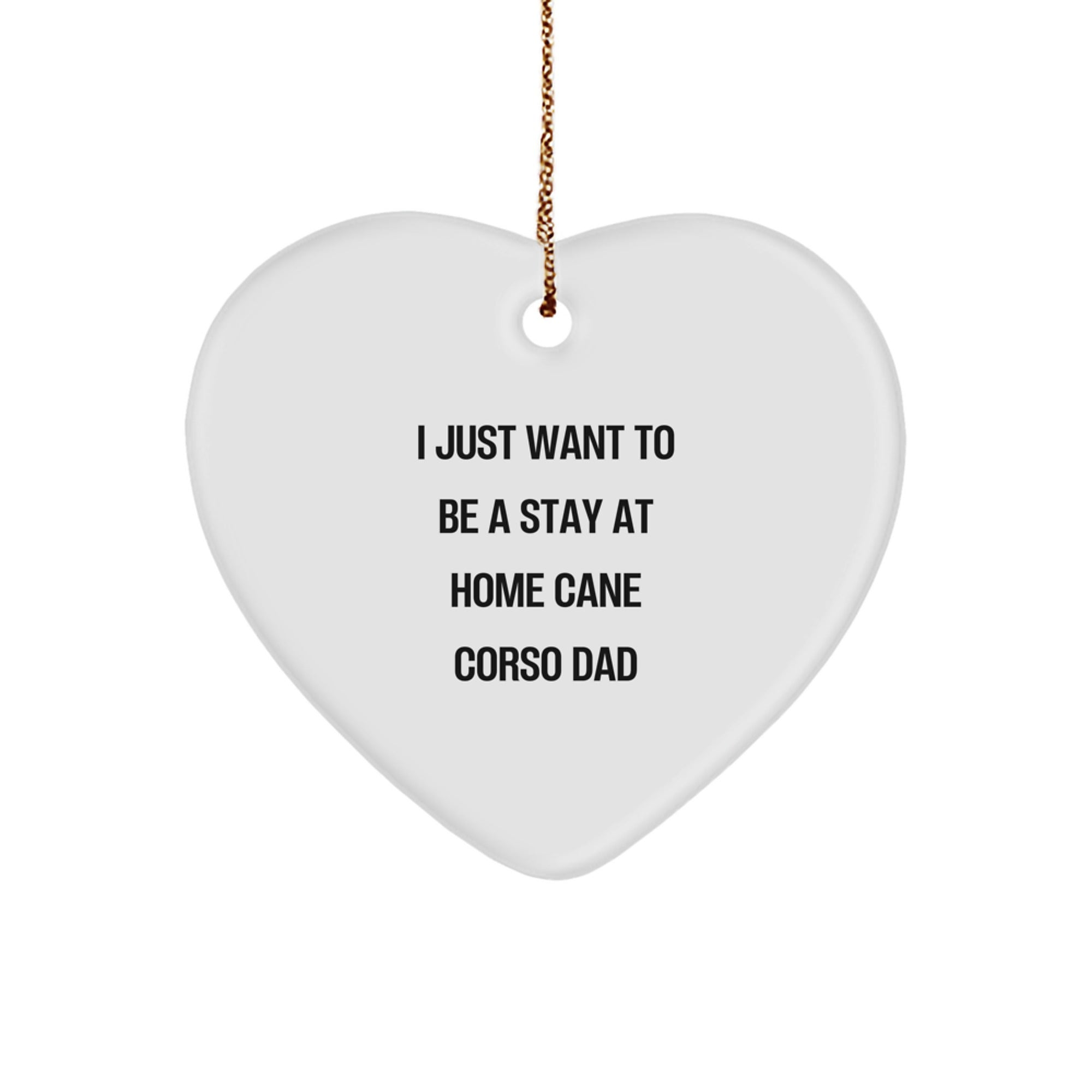Cane Corso Dad Gifts, Funny Heart Ornament for Men, 'I Just Want To Be A Stay At Home Cane Corso Dad' Christmas Unique Gifts from Dad to Cane Corso Dog Owner - Image 1