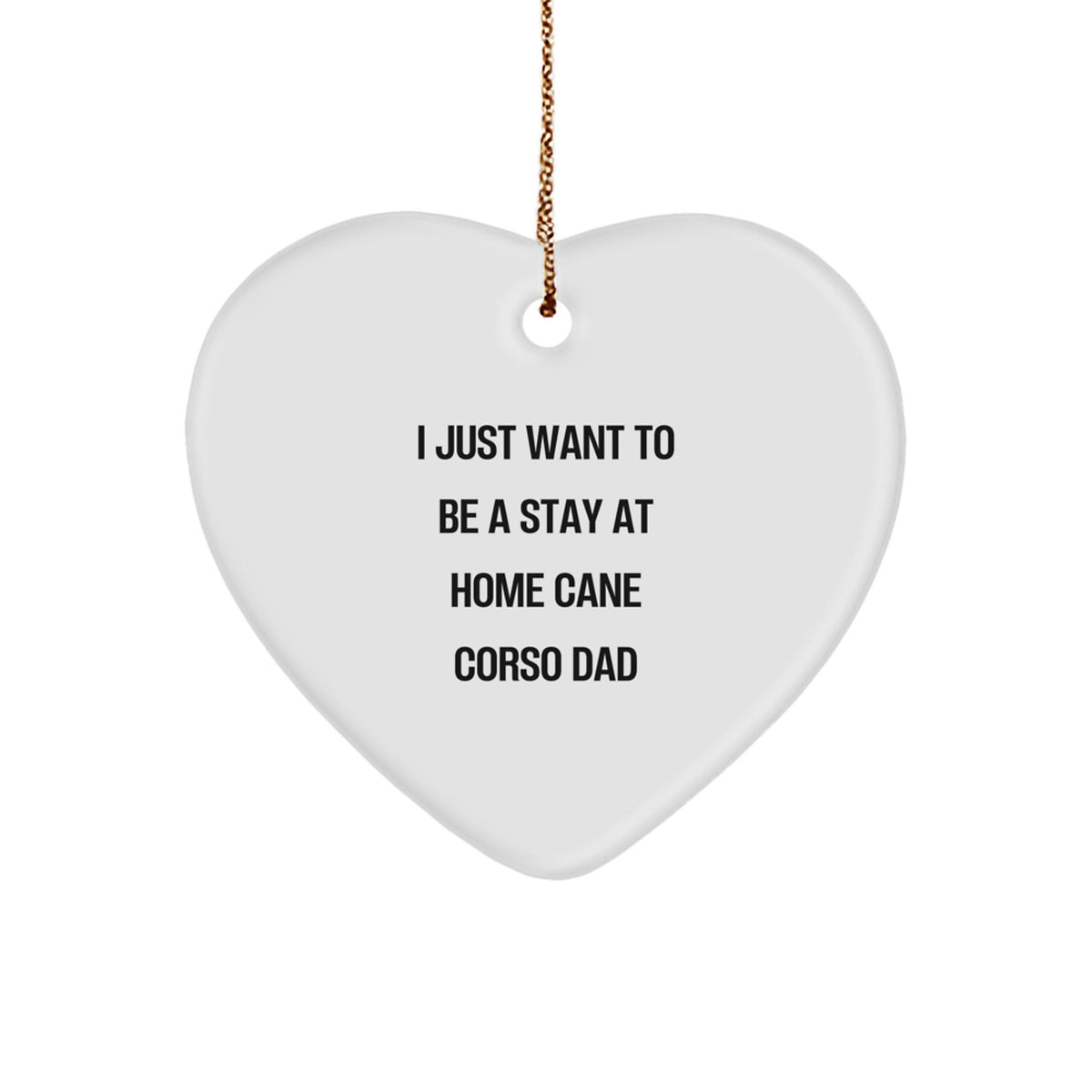 Cane Corso Dad Gifts, Funny Heart Ornament for Men, 'I Just Want To Be A Stay At Home Cane Corso Dad' Christmas Unique Gifts from Dad to Cane Corso Dog Owner - Image 1