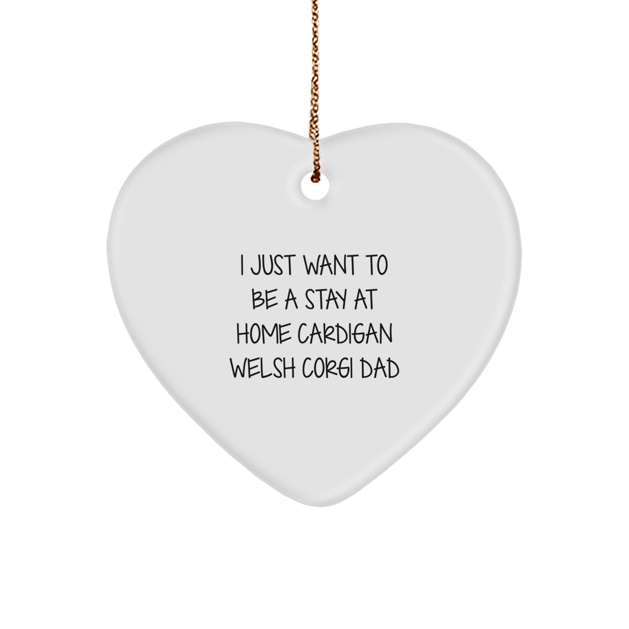 Funny Cardigan Welsh Corgi Dog Dad Gifts from Mom, Heart Ornament, I Just Want To Be A Stay At Home Cardigan Welsh Corgi Dad on Christmas Unique for Cardigan Welsh Corgi Dog Lover - Image 1