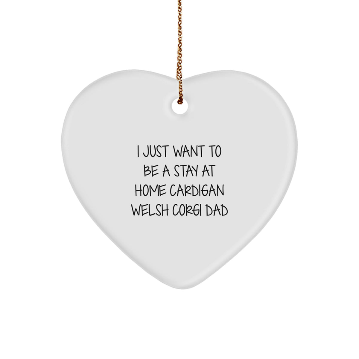 Funny Cardigan Welsh Corgi Dog Dad Gifts from Mom, Heart Ornament, I Just Want To Be A Stay At Home Cardigan Welsh Corgi Dad on Christmas Unique for Cardigan Welsh Corgi Dog Lover - Image 1