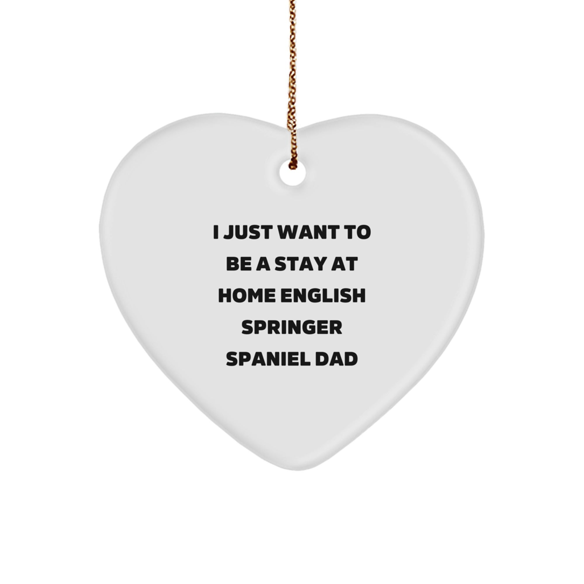 English Springer Spaniel Dad Christmas Unique Gifts from Men to Family - I Just Want To Be A Stay At Home English Springer Spaniel Dad Heart Ornament - Image 1