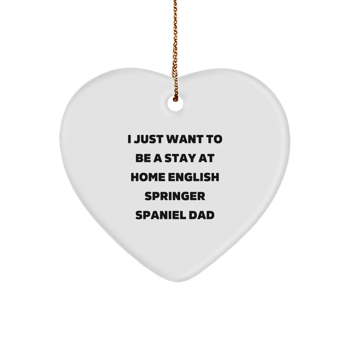 English Springer Spaniel Dad Christmas Unique Gifts from Men to Family - I Just Want To Be A Stay At Home English Springer Spaniel Dad Heart Ornament - Image 1