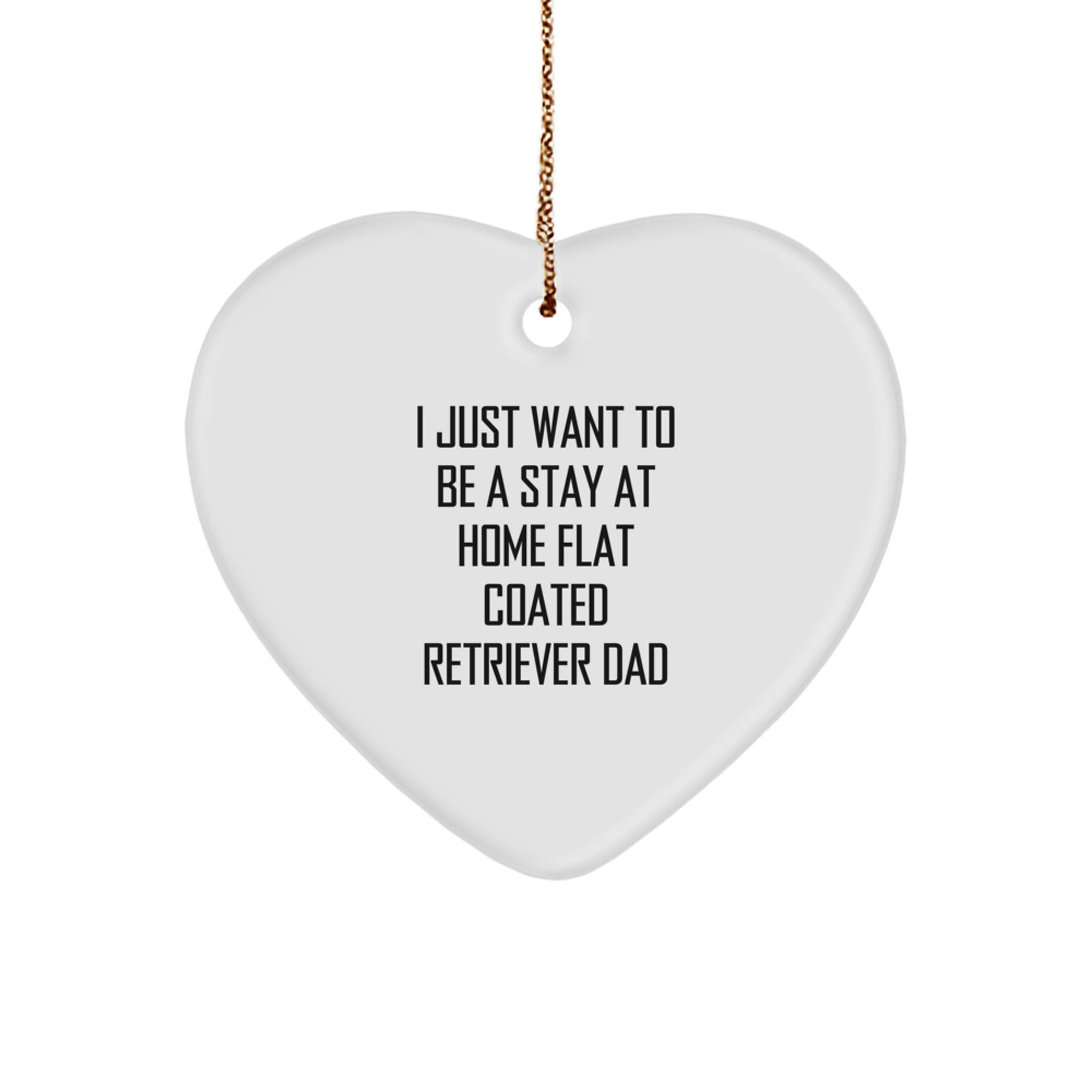 Funny Flat Coated Retriever Dog Gifts from Men, Gifts for Flat Coated Retriever Dads, Heart Ornament, I Just Want To Be A Stay At Home Flat Coated Retriever Dad - Image 1
