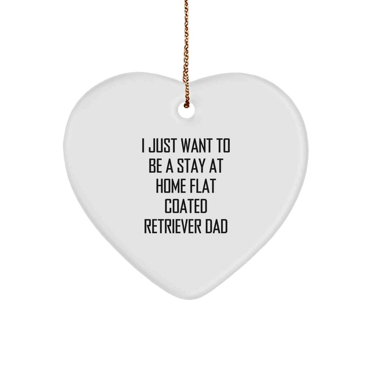 Funny Flat Coated Retriever Dog Gifts from Men, Gifts for Flat Coated Retriever Dads, Heart Ornament, I Just Want To Be A Stay At Home Flat Coated Retriever Dad - Image 1