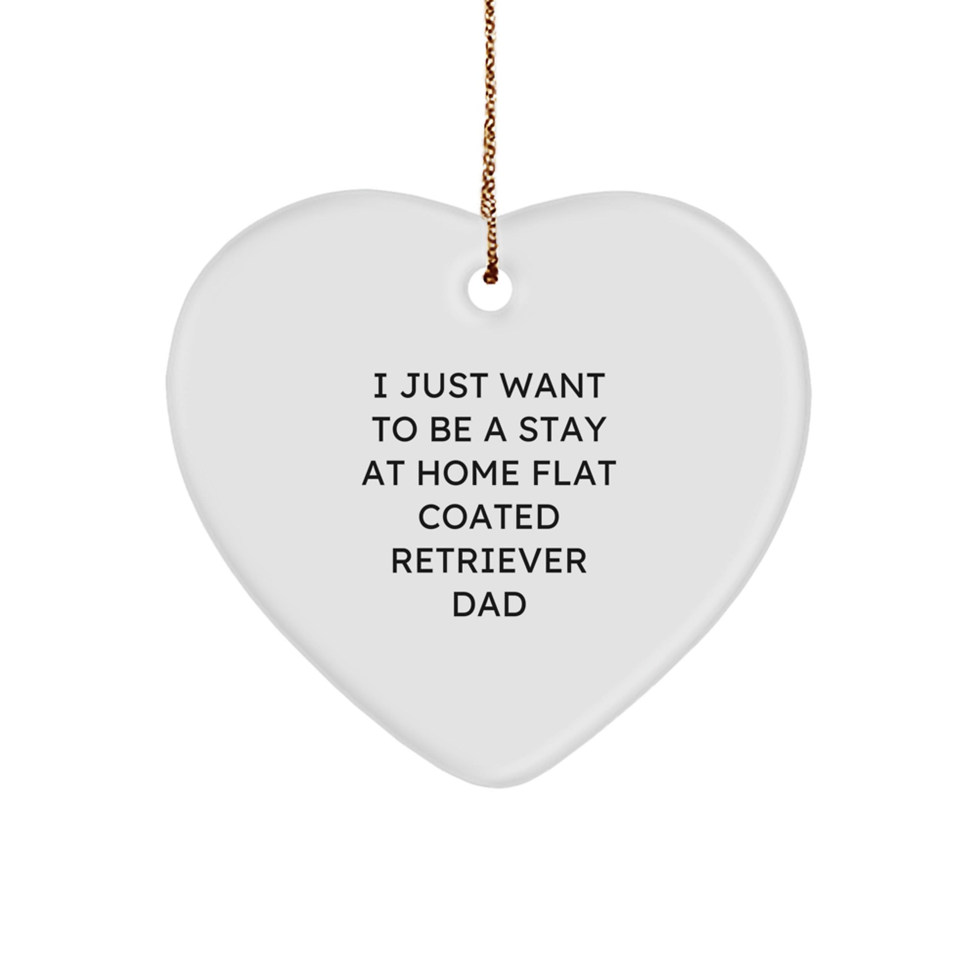 Funny Flat Coated Retriever Dog Heart Ornament Gifts from Men to Friends for Christmas - I Just Want To Be A Stay At Home Dad - Image 1