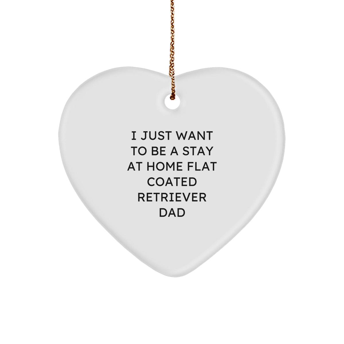 Funny Flat Coated Retriever Dog Heart Ornament Gifts from Men to Friends for Christmas - I Just Want To Be A Stay At Home Dad - Image 1