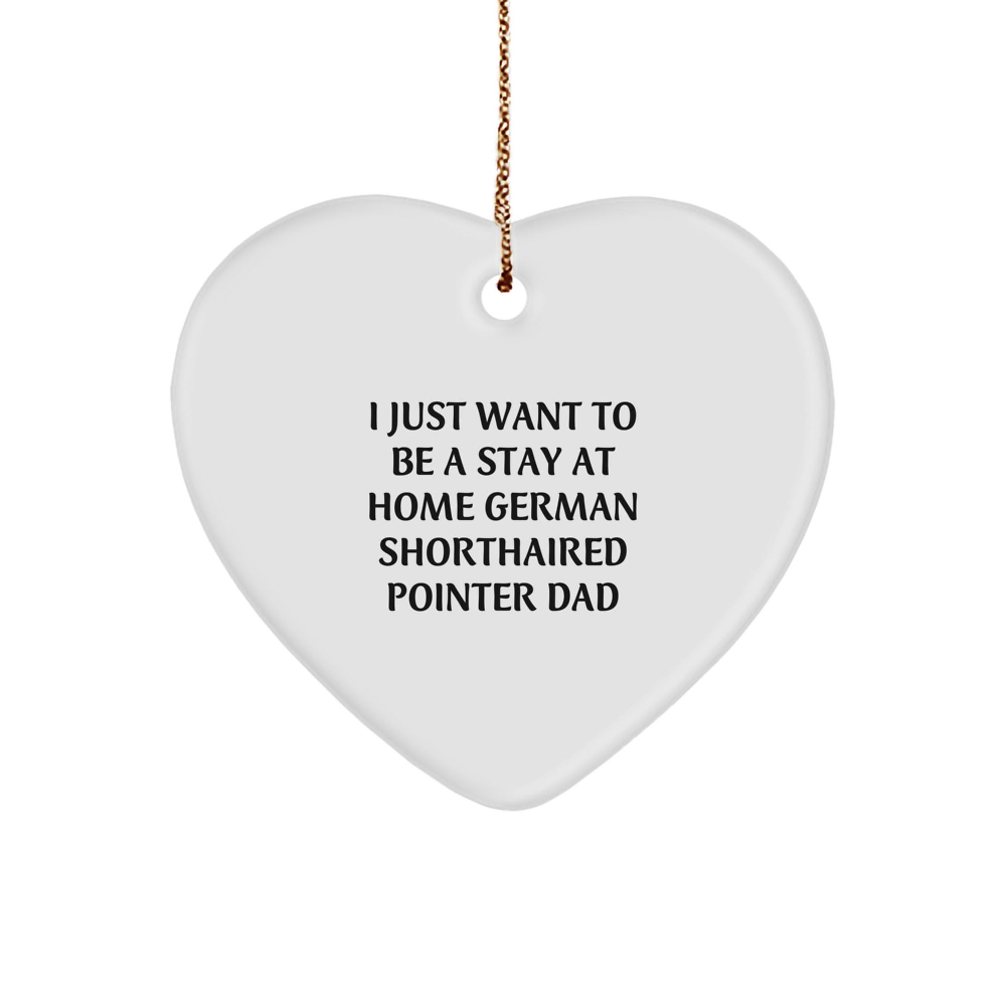 Funny German Shorthaired Pointer Dog Dad Gifts, Heart Ornament for German Shorthaired Pointer Dog Lover, I Just Want To Be A Stay At Home German Shorthaired Pointer Dad Christmas Decoration - Image 1