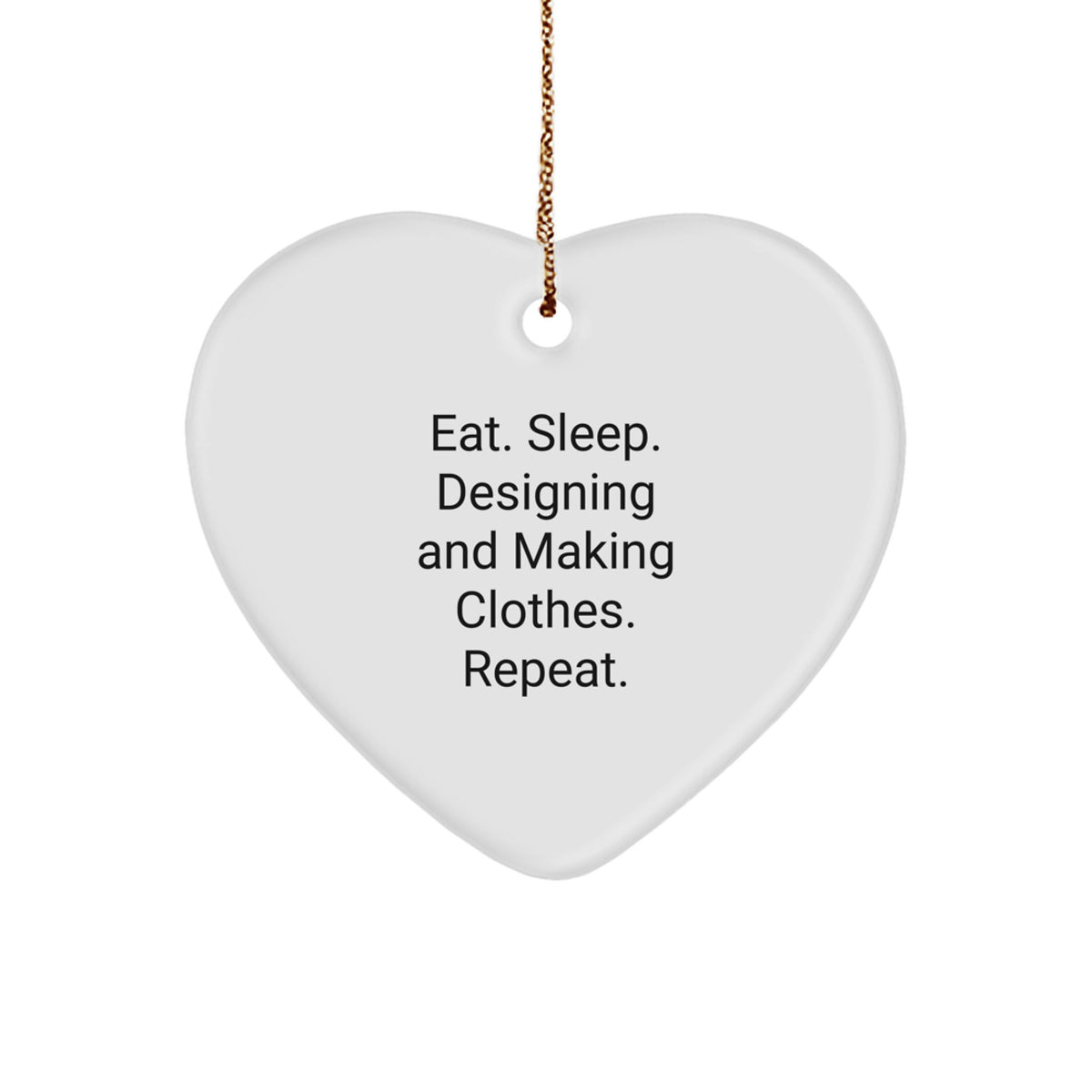 Designing and Making Clothes Enthusiasts Gifts from Family, Heart Ornament for Christmas, Eat. Sleep. Designing And Making Clothes. Repeat., Funny Quote, White Heart Shaped Decoration - Image 1