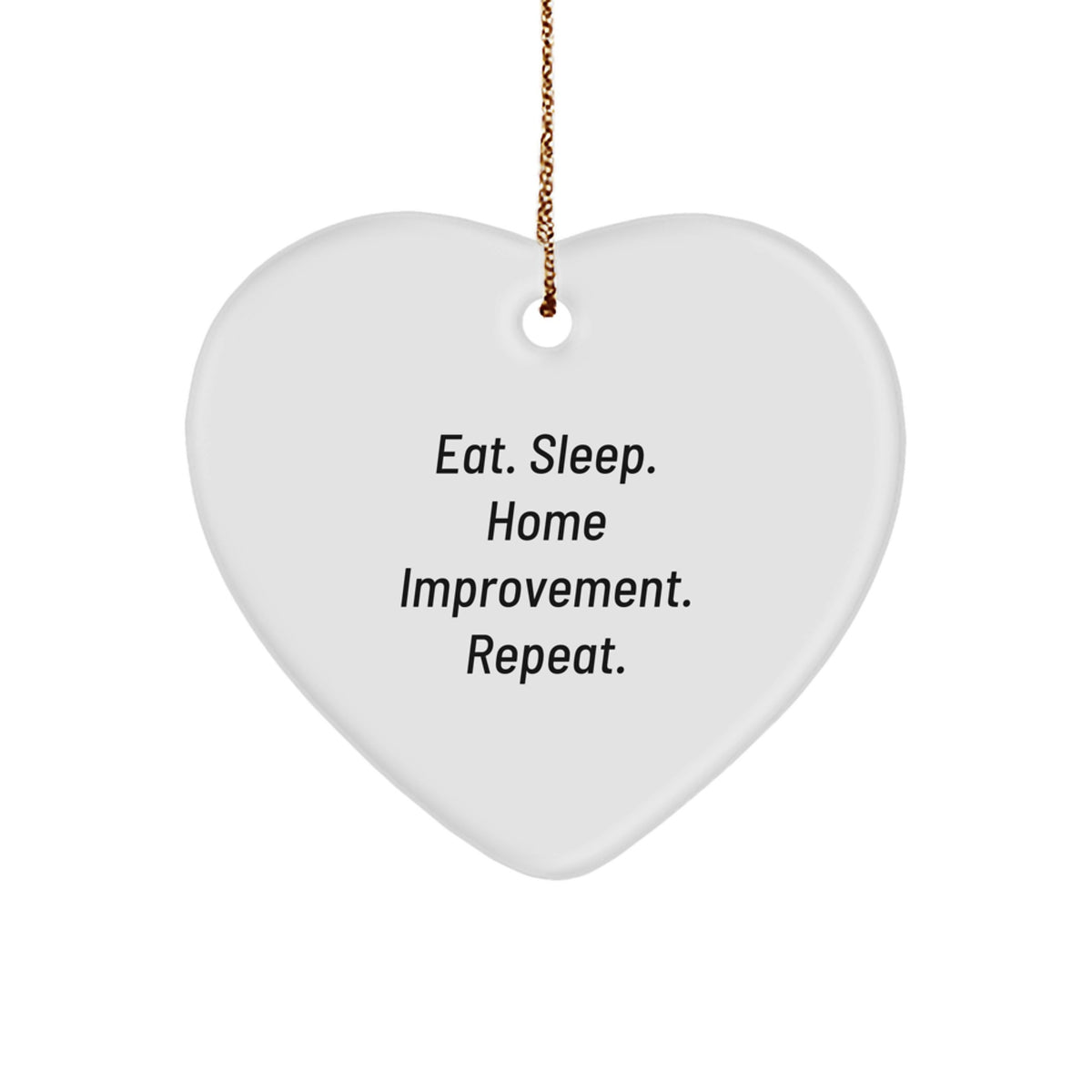 Funny Home Improvement Gifts from Friends - Eat. Sleep. Home Improvement. Repeat. Heart Ornament for Home Improvement Enthusiasts, Women, and Men - Image 1