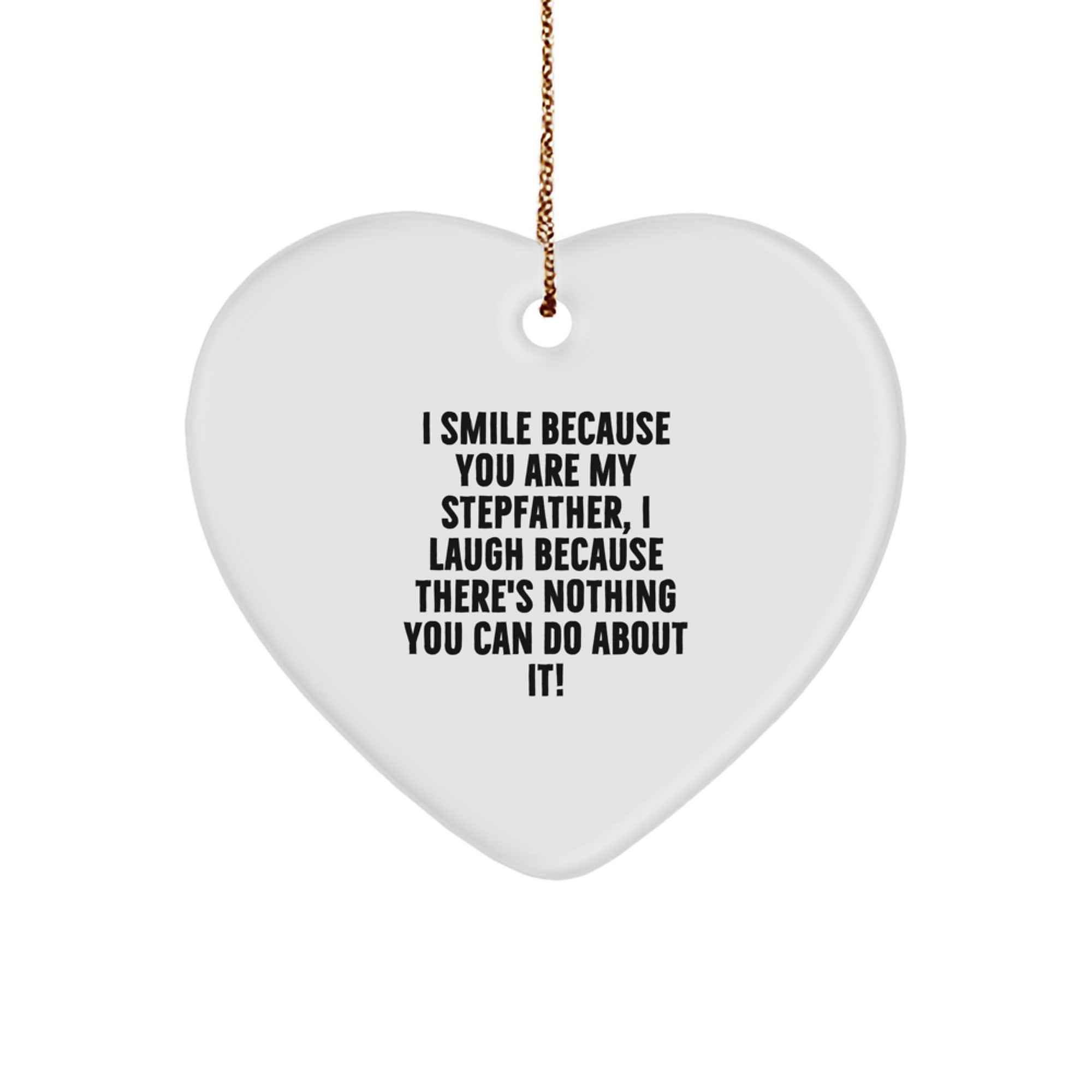 Funny Stepfather Gifts from Men to Stepfather - Heart Ornament, 'I Smile Because You Are My Stepfather, I Laugh Because There's Nothing You Can Do About It!' - Christmas Unique Gifts for Stepfather - Image 1