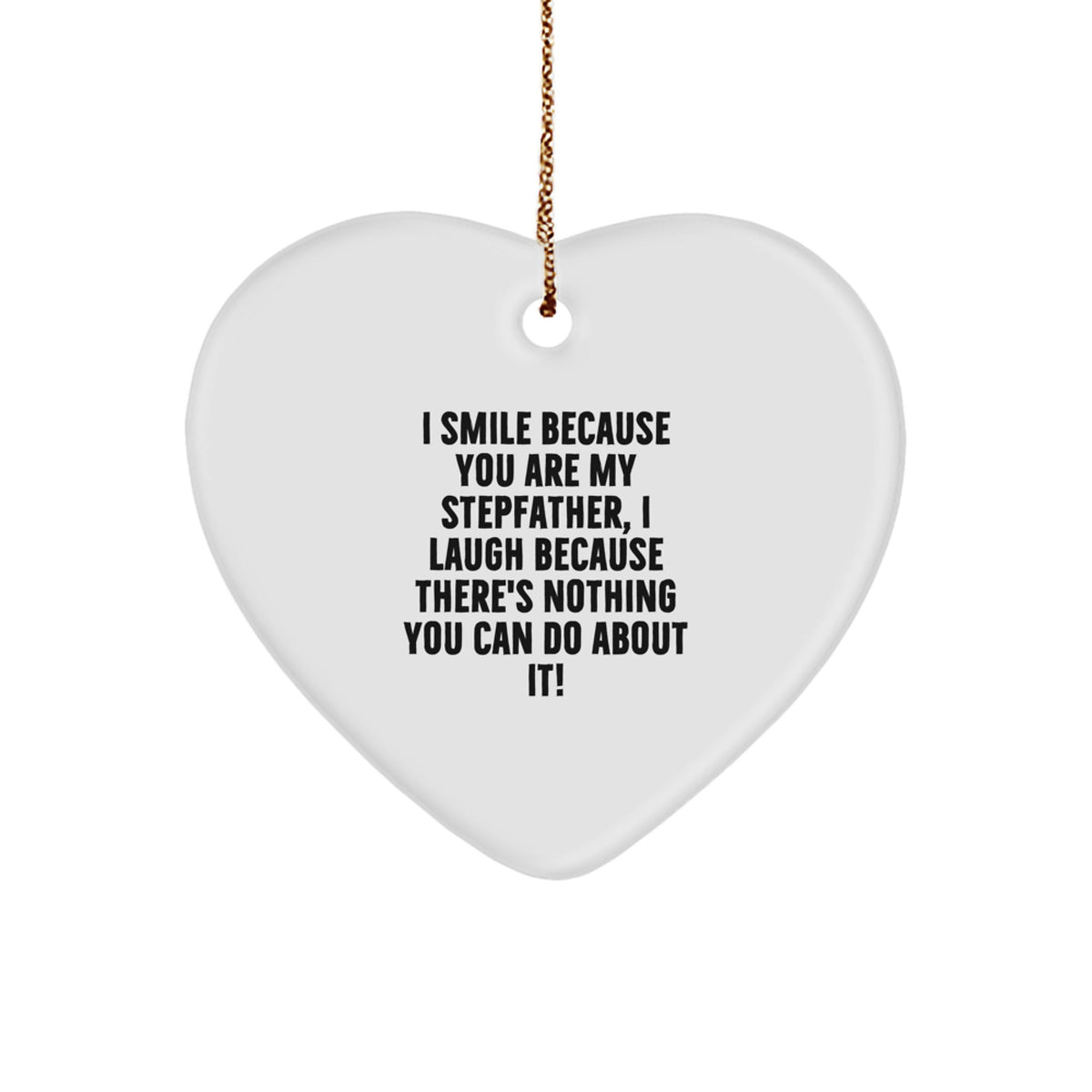 Funny Stepfather Gifts from Men to Stepfather - Heart Ornament, 'I Smile Because You Are My Stepfather, I Laugh Because There's Nothing You Can Do About It!' - Christmas Unique Gifts for Stepfather - Image 1