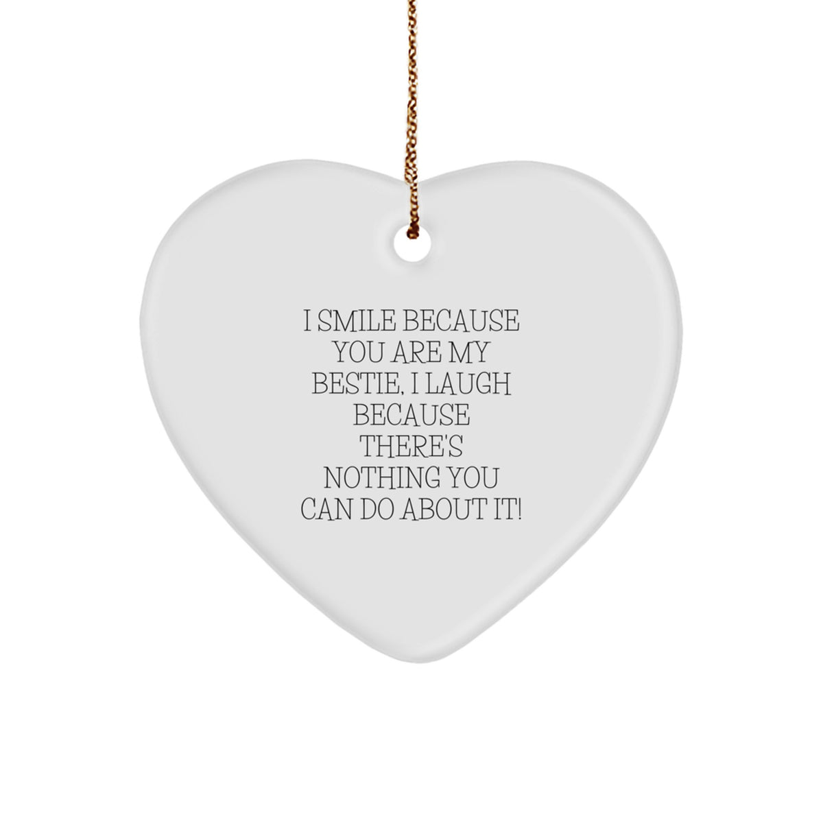 Funny Bestie Gifts from Friends - Heart Ornament with I Smile Because You Are My Bestie, Laugh Because Nothing You Can Do About It! for Christmas Unique Gifts - Image 1