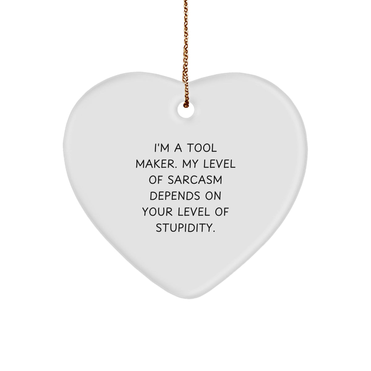 Funny Tool Maker Gifts from Friends for Tool Makers - Heart Ornament with Sarcasm Quote, Christmas Special - Image 1
