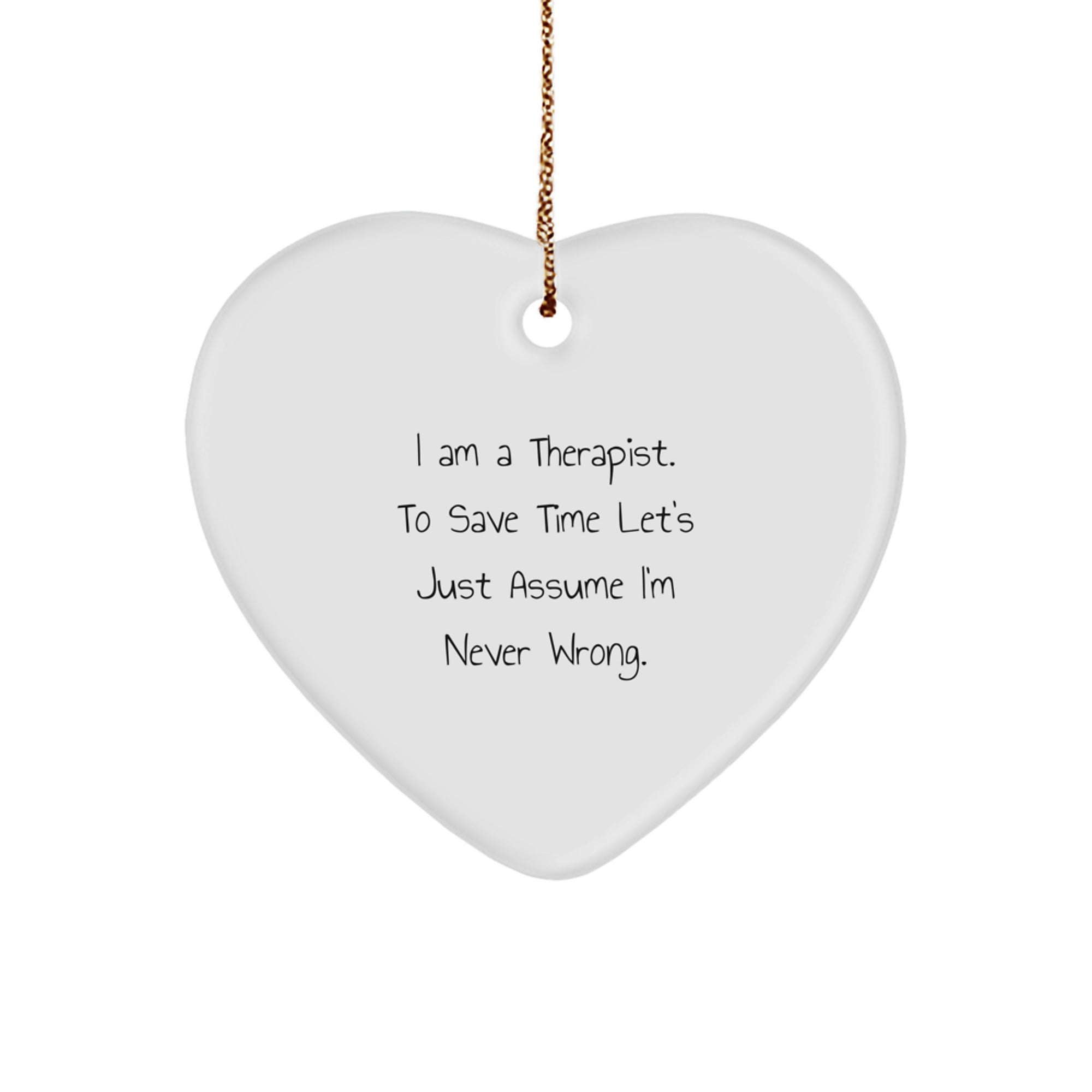 Funny Therapist Gifts for Men from Friends, Heart Ornament for Christmas Unique Gift for Therapist, 'I Am A Therapist. To Save Time Let's Just Assume I'm Never Wrong.' - Image 1