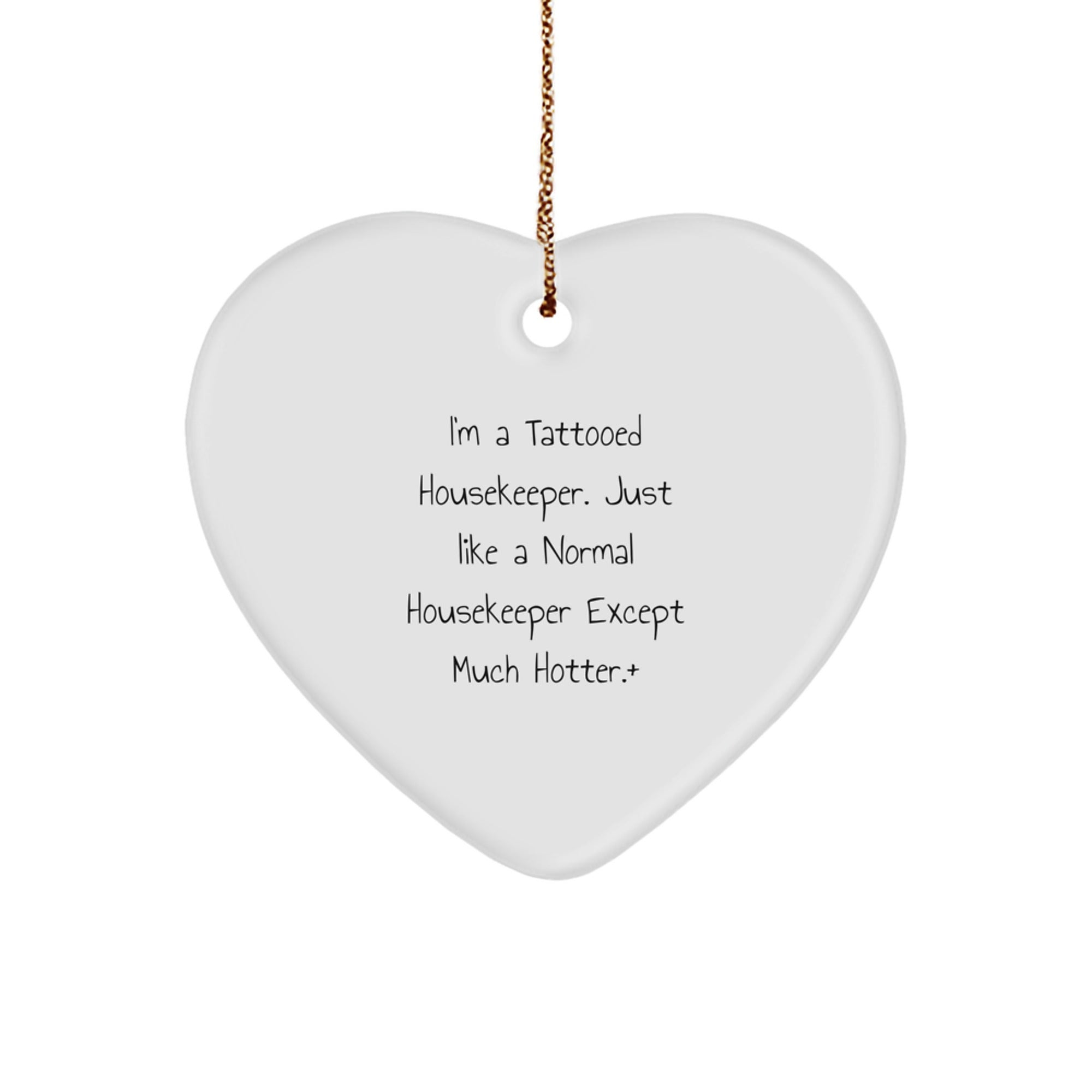 Funny Housekeeper Heart Ornament Gifts from Men to Housekeeper for Christmas - I'm A Tattooed Housekeeper. Just Like A Normal Housekeeper Except Much Hotter.+ - Image 1