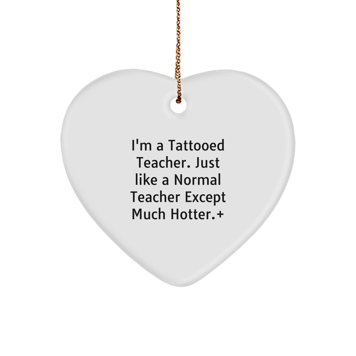 Funny Teacher Gifts from Men - I'm A Tattooed Teacher. Just Like A Normal Teacher Except Much Hotter.+, Christmas Heart Ornament for Teachers - Image 1