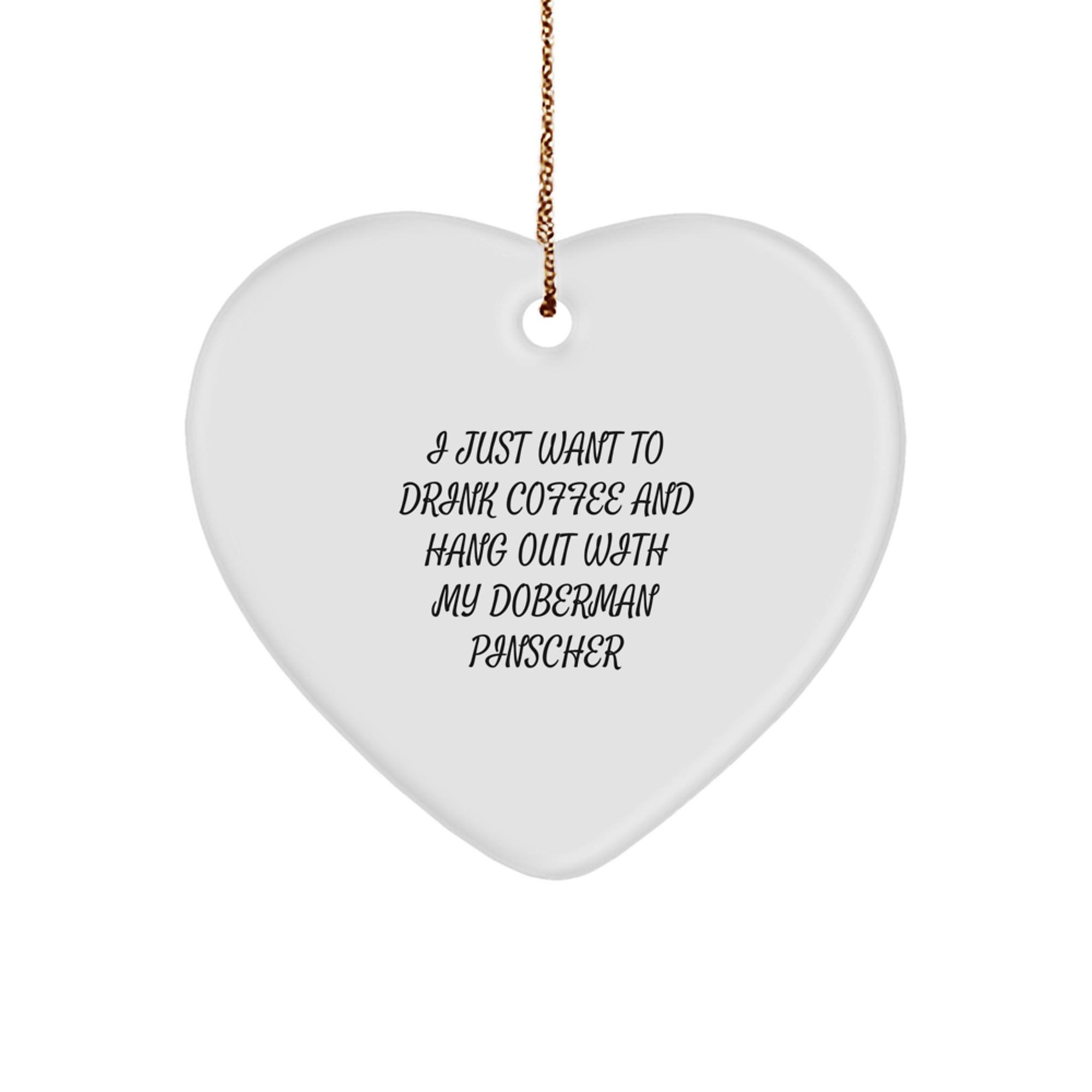 Funny Doberman Pinscher Dog Lover Gifts, I Just Want To Drink Coffee And Hang Out With My Doberman Pinscher, Heart Ornament for Christmas - Image 1