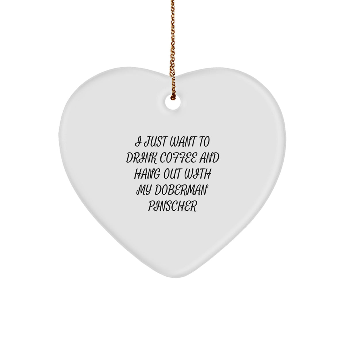 Funny Doberman Pinscher Dog Lover Gifts, I Just Want To Drink Coffee And Hang Out With My Doberman Pinscher, Heart Ornament for Christmas - Image 1