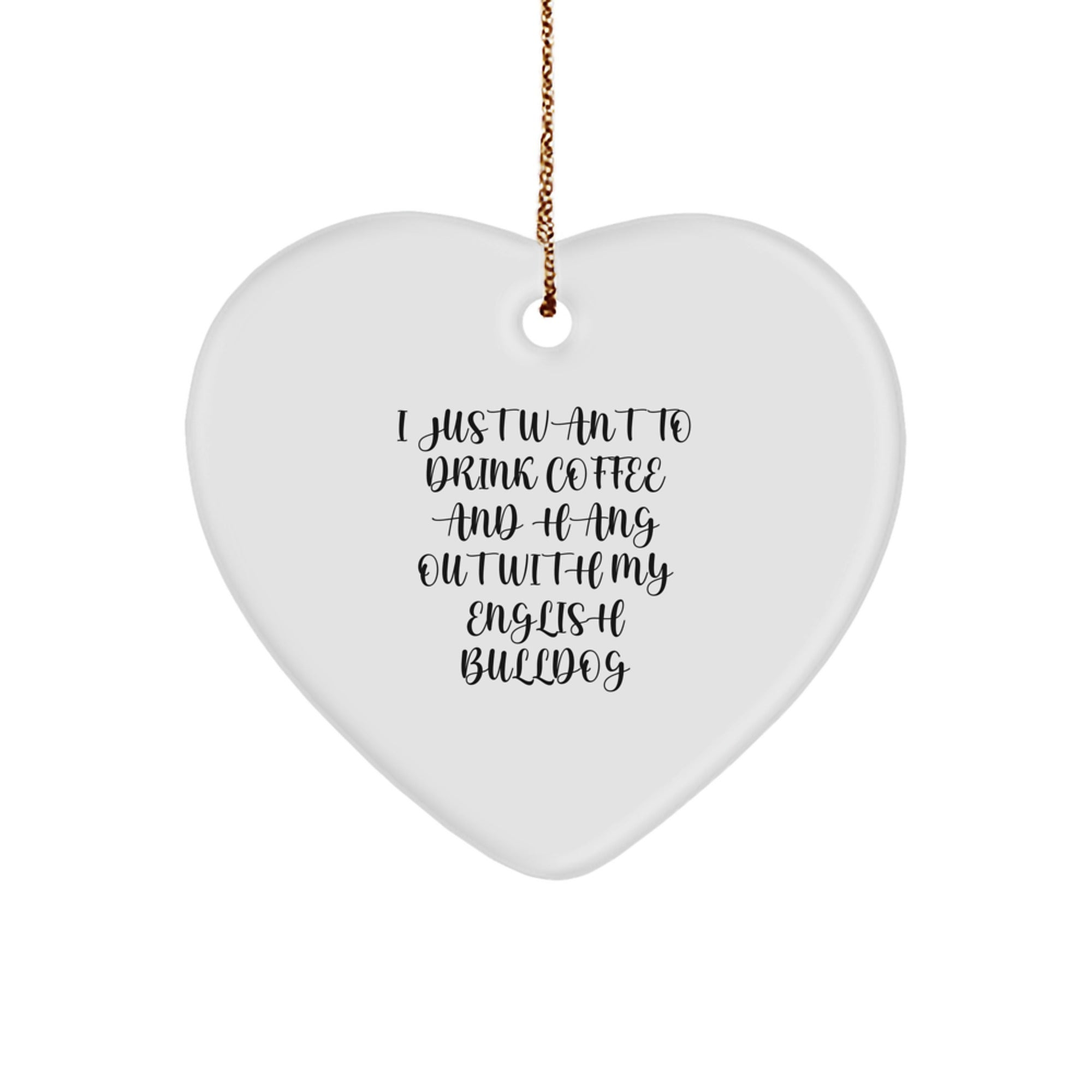 English Bulldog Gifts, Heart Ornament with Funny Quote for Friends and Family - 'I Just Want To Drink Coffee And Hang Out With My English Bulldog' - Christmas Unique Gifts from Men to Women - Image 1