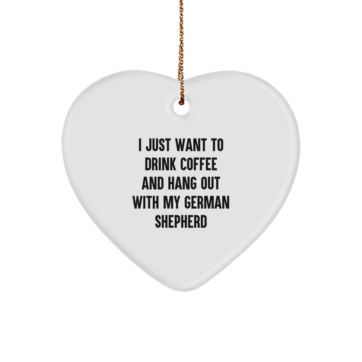 Funny German Shepherd Dog Gifts, Heart Ornament for Men, Women, Friends, 'I Just Want To Drink Coffee And Hang Out With My German Shepherd', Christmas Unique Gifts, Gifts from Family - Image 1