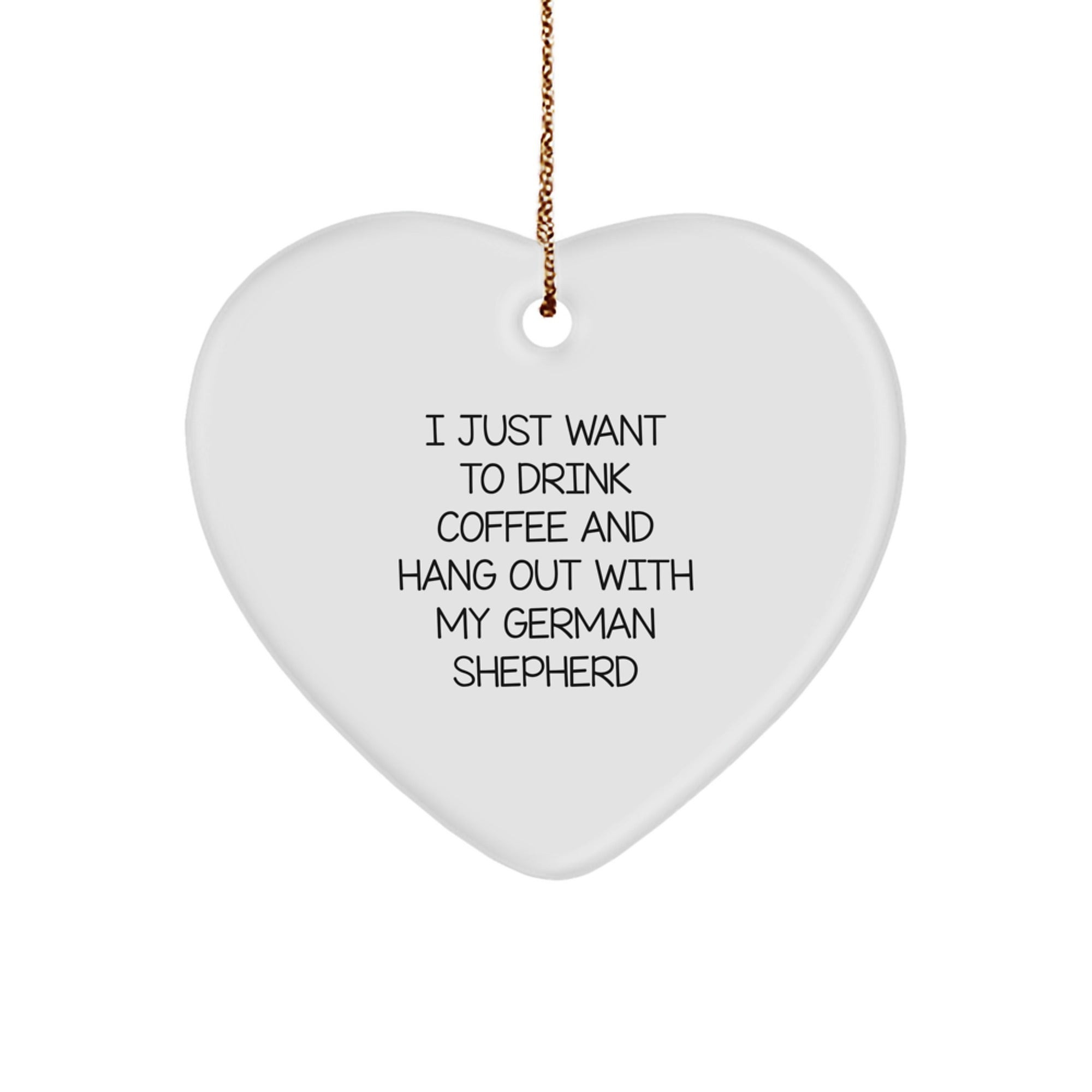 Funny German Shepherd Dog Gifts from Friends for Men - Heart Ornament, I Just Want To Drink Coffee And Hang Out With My German Shepherd, Christmas Unique Presents - Image 1
