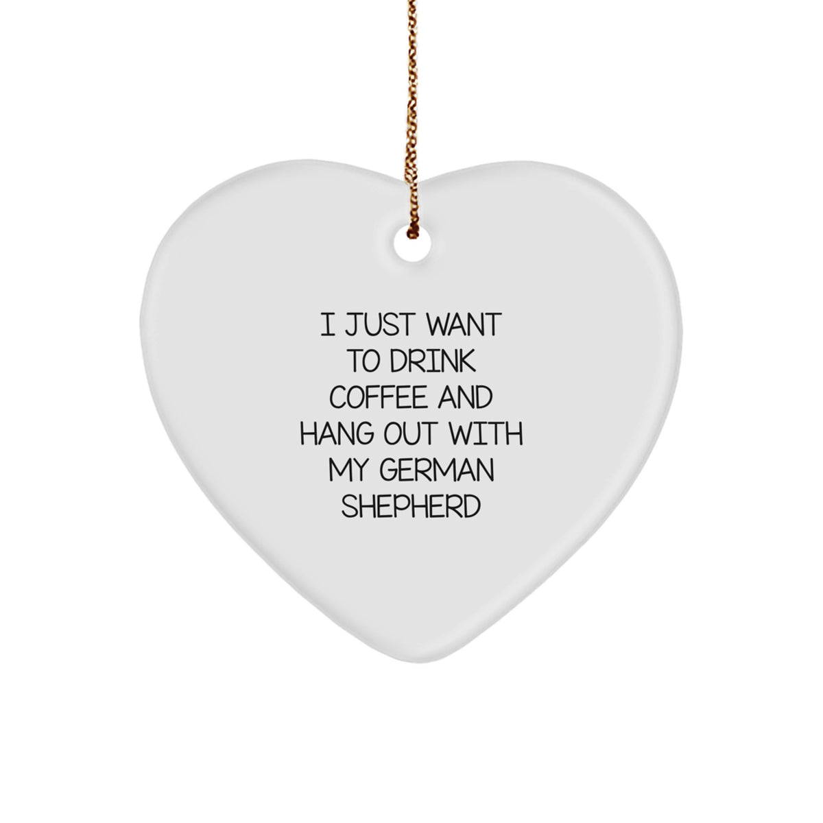 Funny German Shepherd Dog Gifts from Friends for Men - Heart Ornament, I Just Want To Drink Coffee And Hang Out With My German Shepherd, Christmas Unique Presents - Image 1
