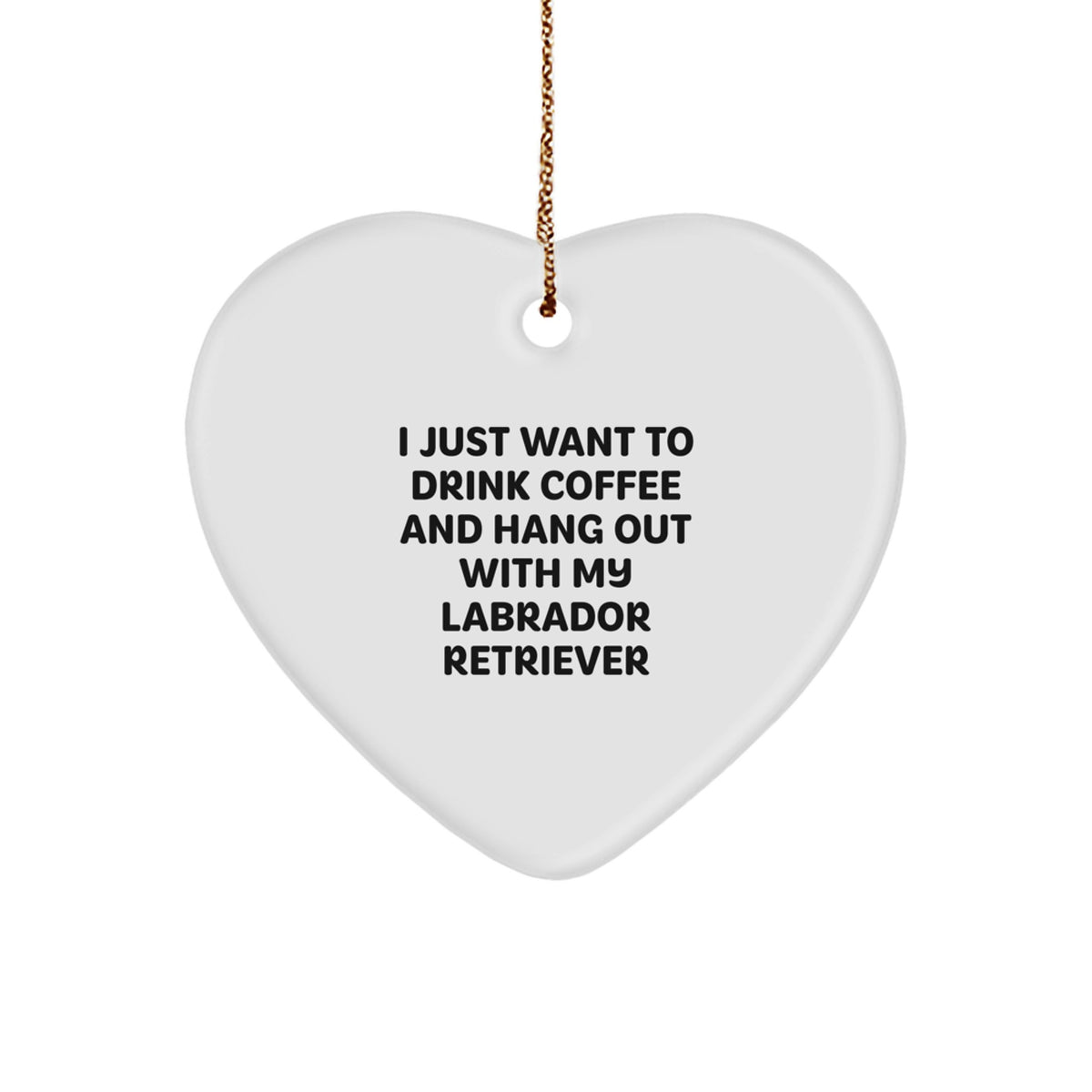 Labrador Retriever Dog Gifts from Friends - Heart Ornament for Christmas, Funny Quote: 'I Just Want To Drink Coffee And Hang Out With My Labrador Retriever' for Family, Women, or Coworkers - Image 1