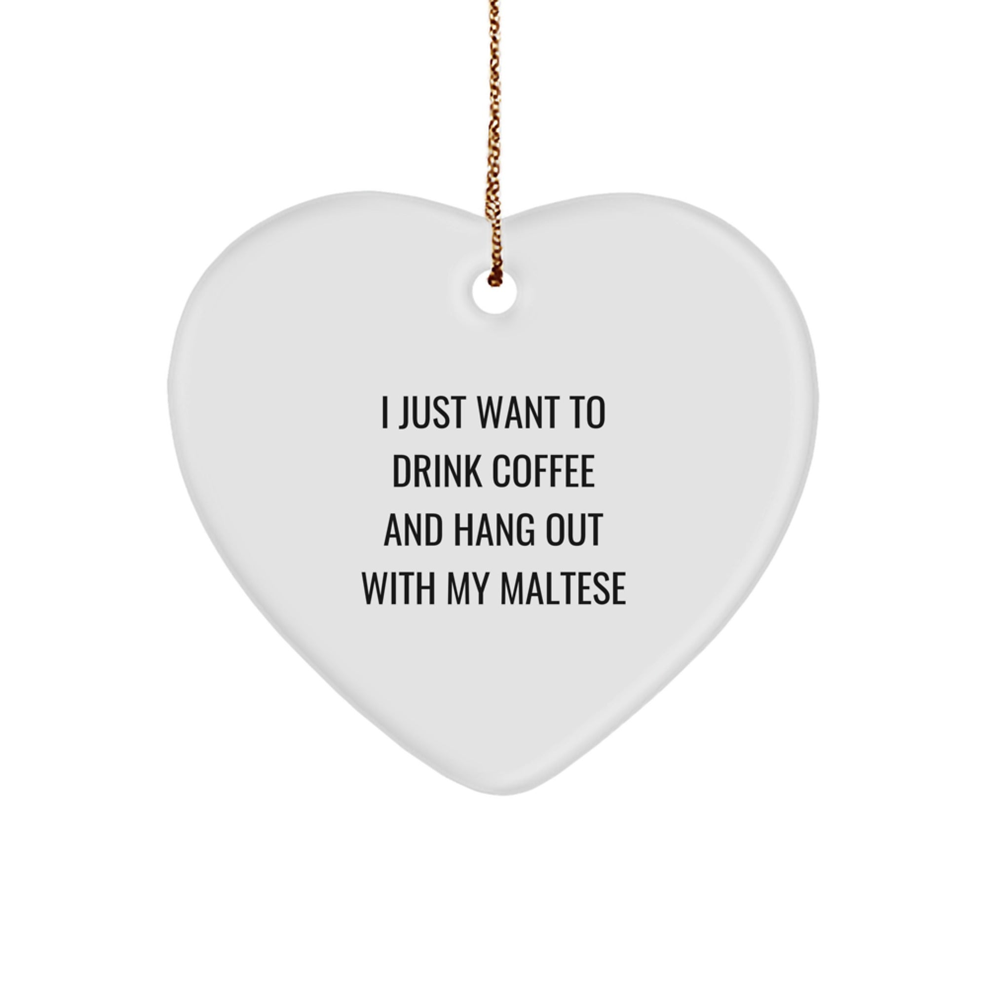 Maltese Dog Lover's Heart Ornament, Funny Gifts for Christmas, 'I Just Want To Drink Coffee And Hang Out With My Maltese', Gifts from Family for Maltese Dog - Image 1