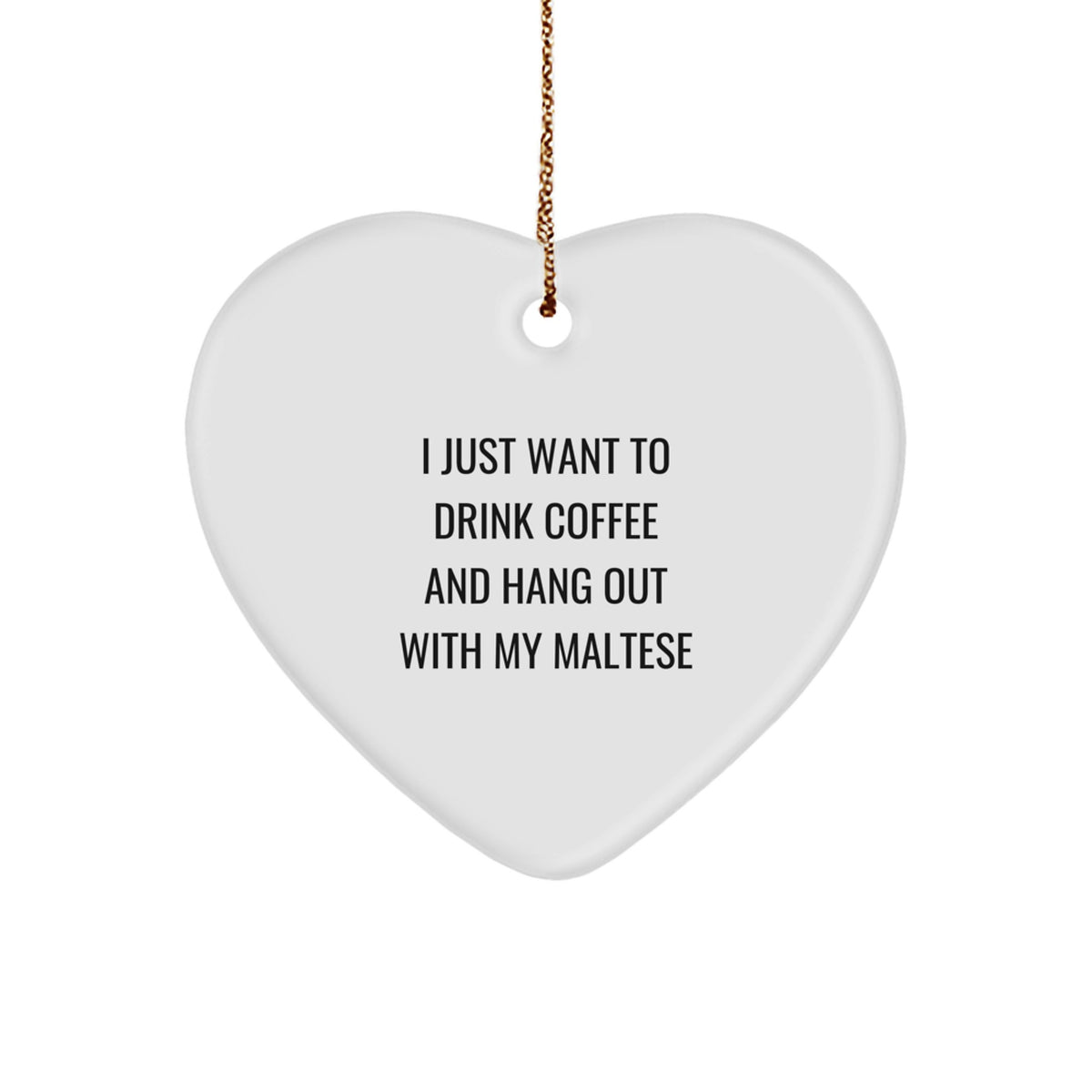 Maltese Dog Lover's Heart Ornament, Funny Gifts for Christmas, 'I Just Want To Drink Coffee And Hang Out With My Maltese', Gifts from Family for Maltese Dog - Image 1