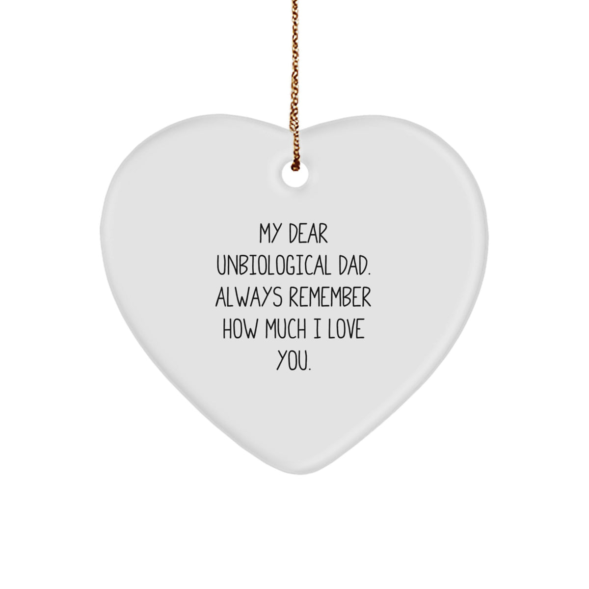 Funny Unbiological Dad Gifts from Family - Heart Ornament with Inspirational Quote 'My Dear Unbiological Dad, Always Remember...' Perfect Christmas Unique Gifts for Unbiological Dads - Image 1