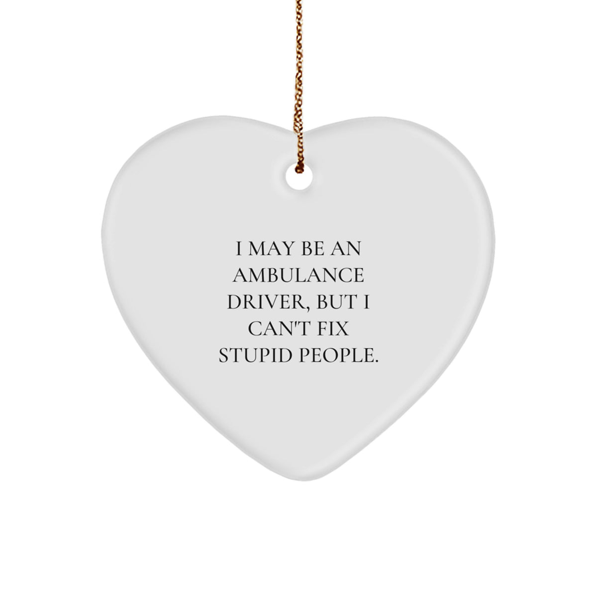 Funny Ambulance Driver Gifts for Christmas - I May Be An Ambulance Driver, But I Can't Fix Stupid People. Heart Ornament, Gifts from Friends or Family to Ambulance Driver - Image 1