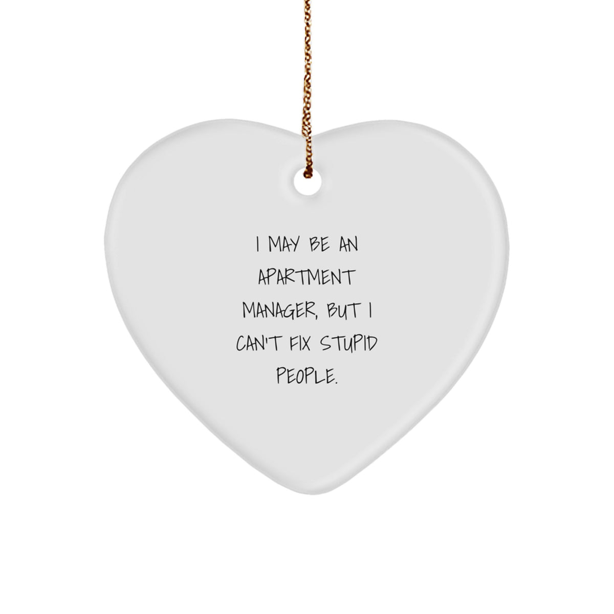 Funny Gifts for Apartment Manager, Heart Ornament with 'I May Be An Apartment Manager, But I Can't Fix Stupid People.' Quote, Christmas Unique Gifts from Friends - Image 1