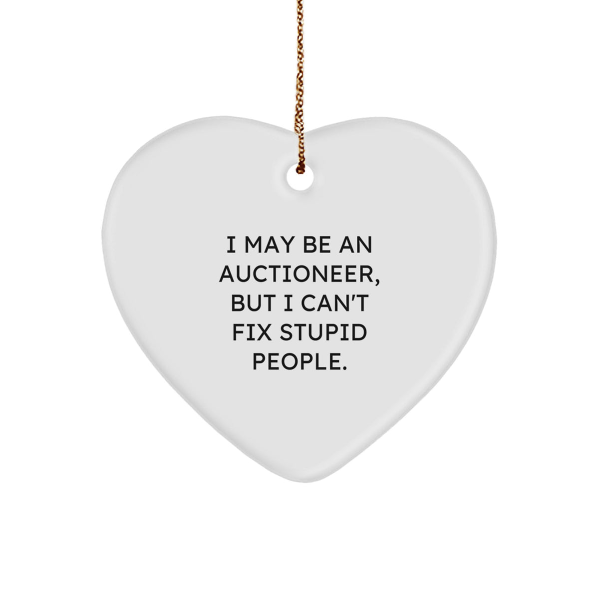 Funny Auctioneer Gifts for Men, Unique Heart Ornament with 'I May Be An Auctioneer, But I Can't Fix Stupid People.' Quote - Christmas Unique Gifts from Friends - Image 1