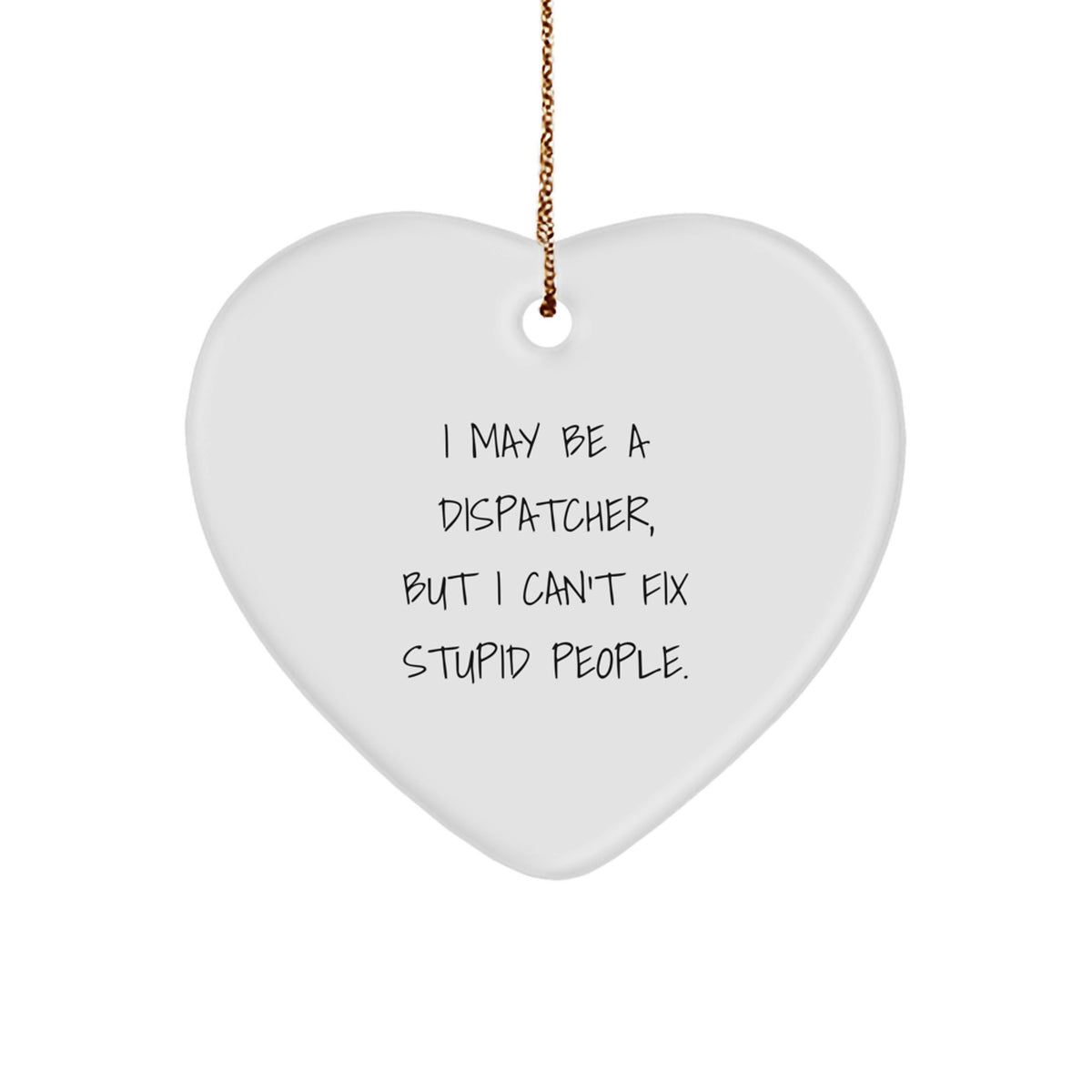 Funny Dispatcher Gifts - I May Be A Dispatcher, But I Can't Fix Stupid People. - Christmas Heart Ornament for Men Women Friends Coworkers - Image 1