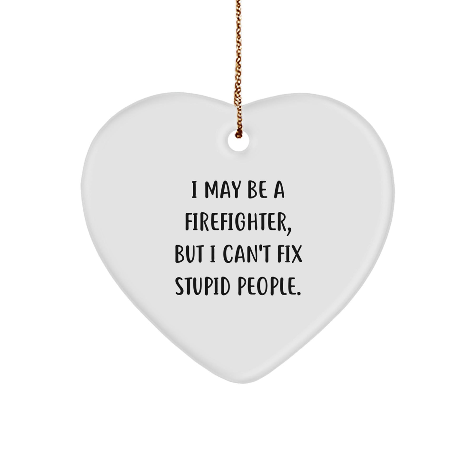 Funny Firefighter Gifts from Men for Christmas Unique Gifts - 'I May Be A Firefighter, But I Can't Fix Stupid People.' Heart Ornament - Image 1