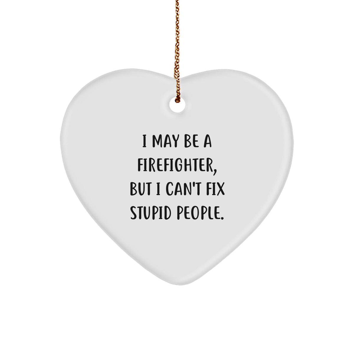 Funny Firefighter Gifts from Men for Christmas Unique Gifts - 'I May Be A Firefighter, But I Can't Fix Stupid People.' Heart Ornament - Image 1