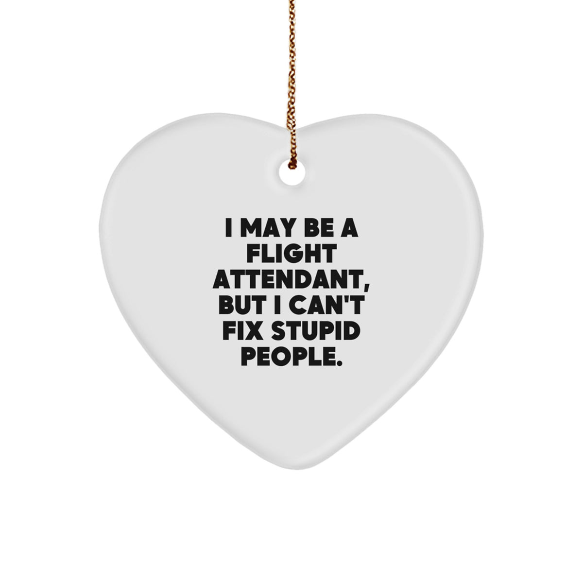 Funny Flight Attendant Gifts from Friends and Family, Heart Ornament for Christmas Unique Presents, 'I May Be A Flight Attendant, But I Can't Fix Stupid People.' - Image 1