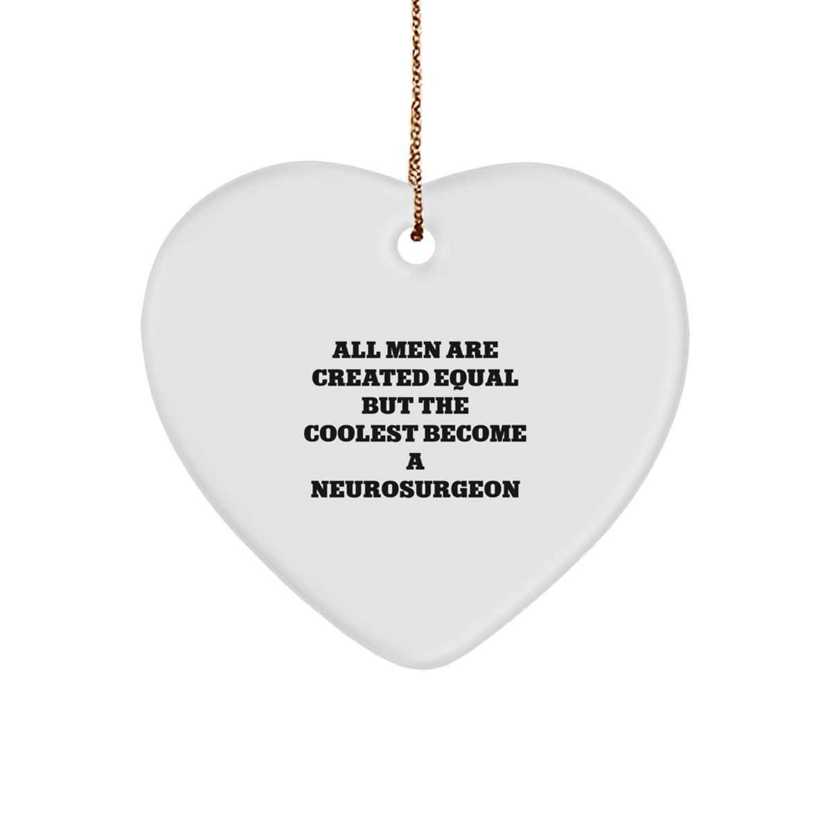 Funny Heart Ornament Gift from Men - Gifts for Neurosurgeon, Cute Christmas Decorations, Inspirational Quote: All Men Are Created Equal But The Coolest Become A Neurosurgeon, Heart Shaped Ornament - Image 1