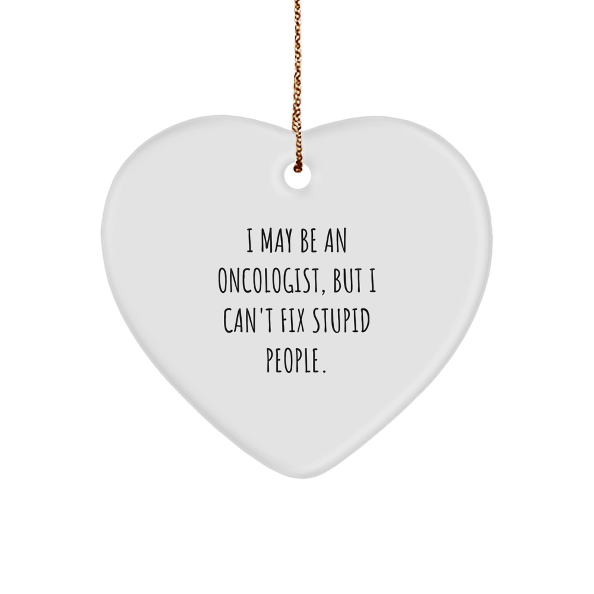 Funny Gifts for Oncologist Friends and Family - I May Be An Oncologist, But I Can't Fix Stupid People. Heart Ornament, Christmas Unique Gifts - Image 1