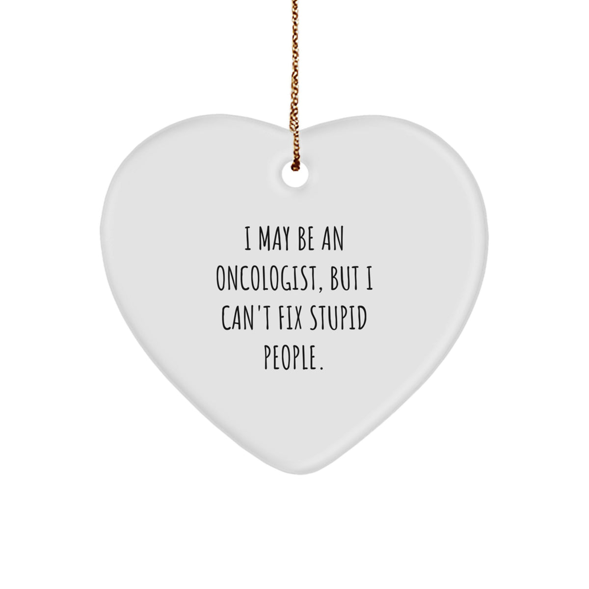 Funny Gifts for Oncologist Friends and Family - I May Be An Oncologist, But I Can't Fix Stupid People. Heart Ornament, Christmas Unique Gifts - Image 1