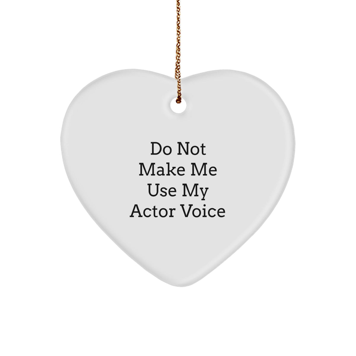 Funny Actor Gifts for Friends and Family - 'Do Not Make Me Use My Actor Voice' Heart Ornament, Christmas Unique Gifts from Men, Women, Coworkers, Family - Image 1