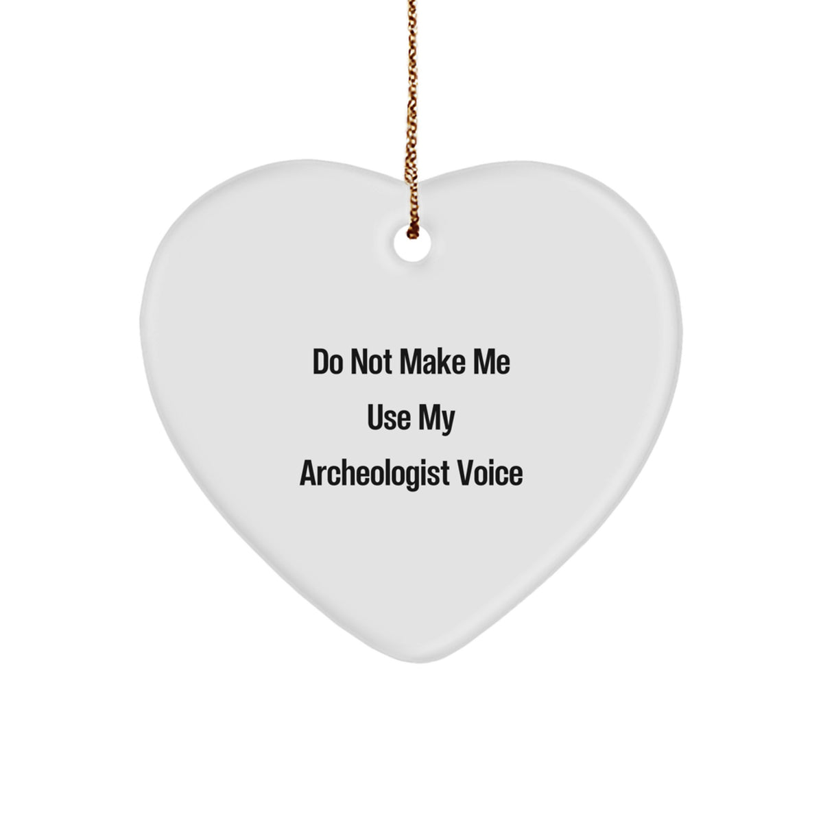 Funny Archeologist Gifts from Men to Friends, Heart Ornament Christmas Unique Gifts, Do Not Make Me Use My Archeologist Voice - Image 1