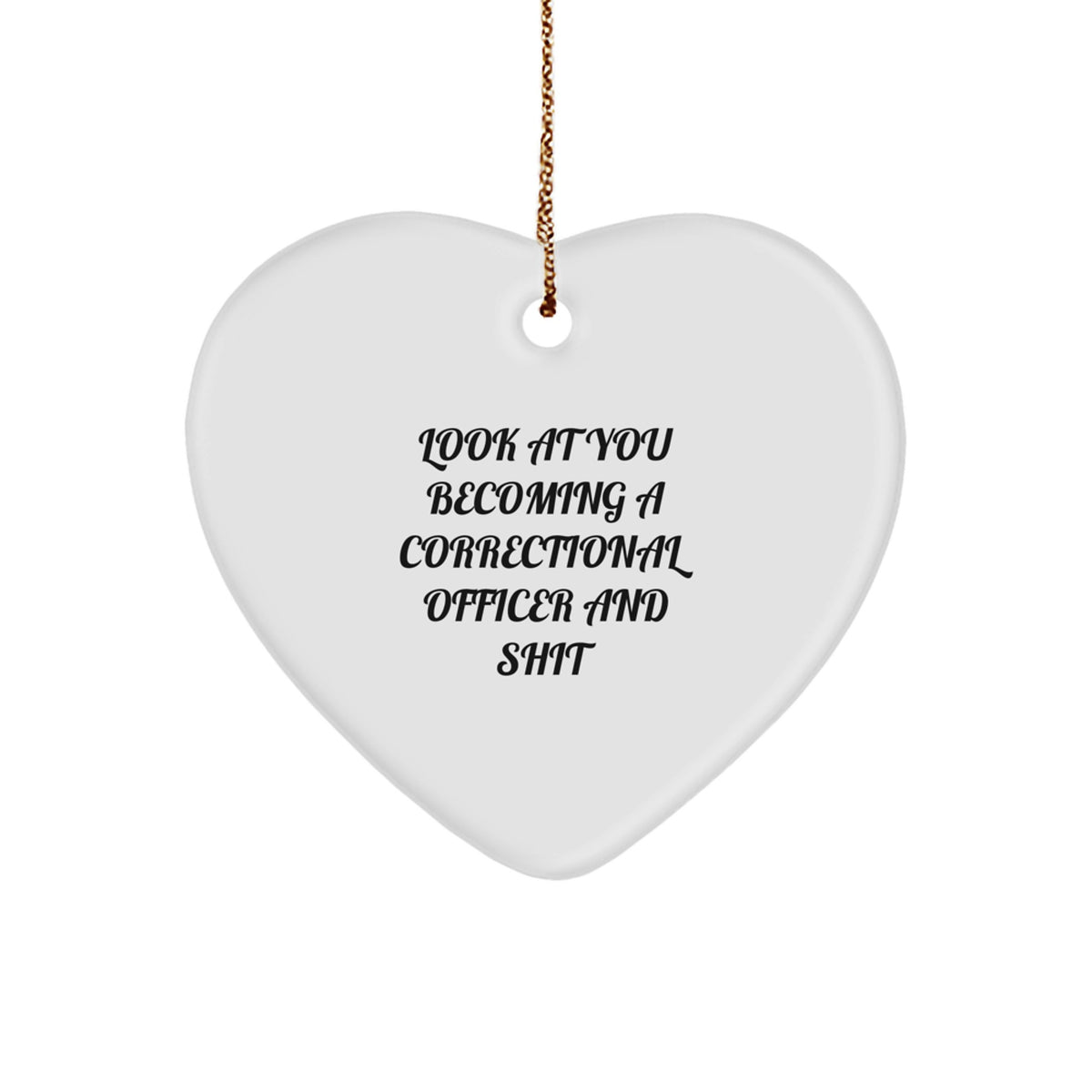 Funny 'Look At You Becoming A Correctional Officer And Shit' Heart Ornament Gifts from Friends for Correctional Officer on Christmas Unique Gifts - Image 1