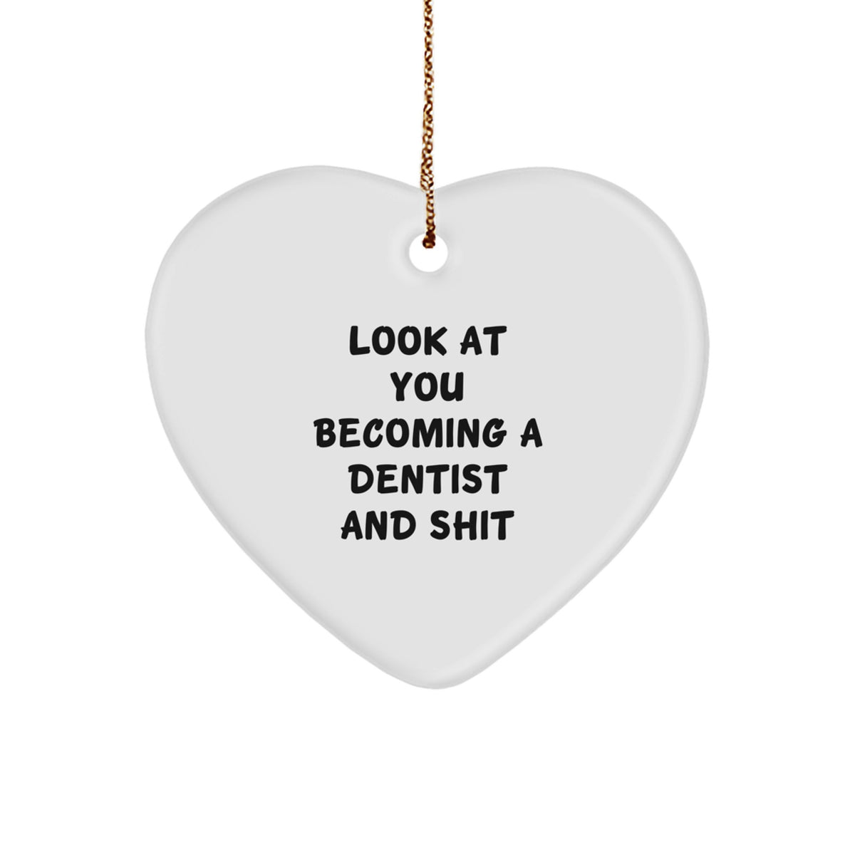 Funny Dentist Heart Ornament Gifts from Family for Him, Men, Women, or Friends at Christmas Time, Look At You Becoming A Dentist And 'Shit' Quote - Image 1