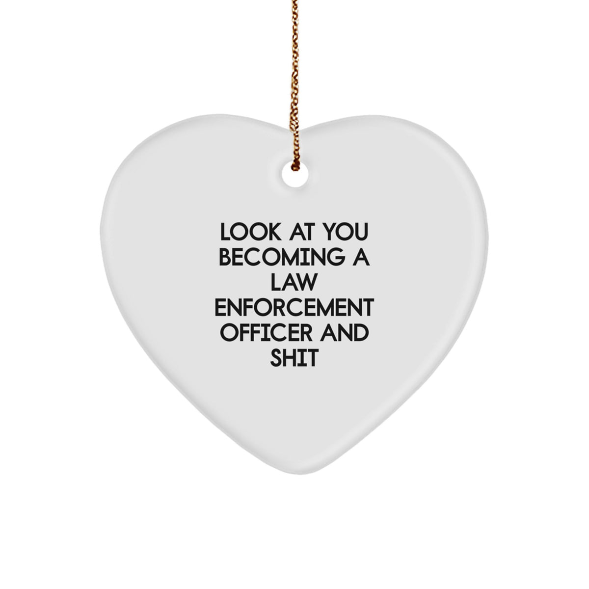 Funny Law Enforcement Officer Gifts from Friends for Men, Heart Ornament, Look At You Becoming A Law Enforcement Officer And Shit Christmas Unique Decorations - Image 1
