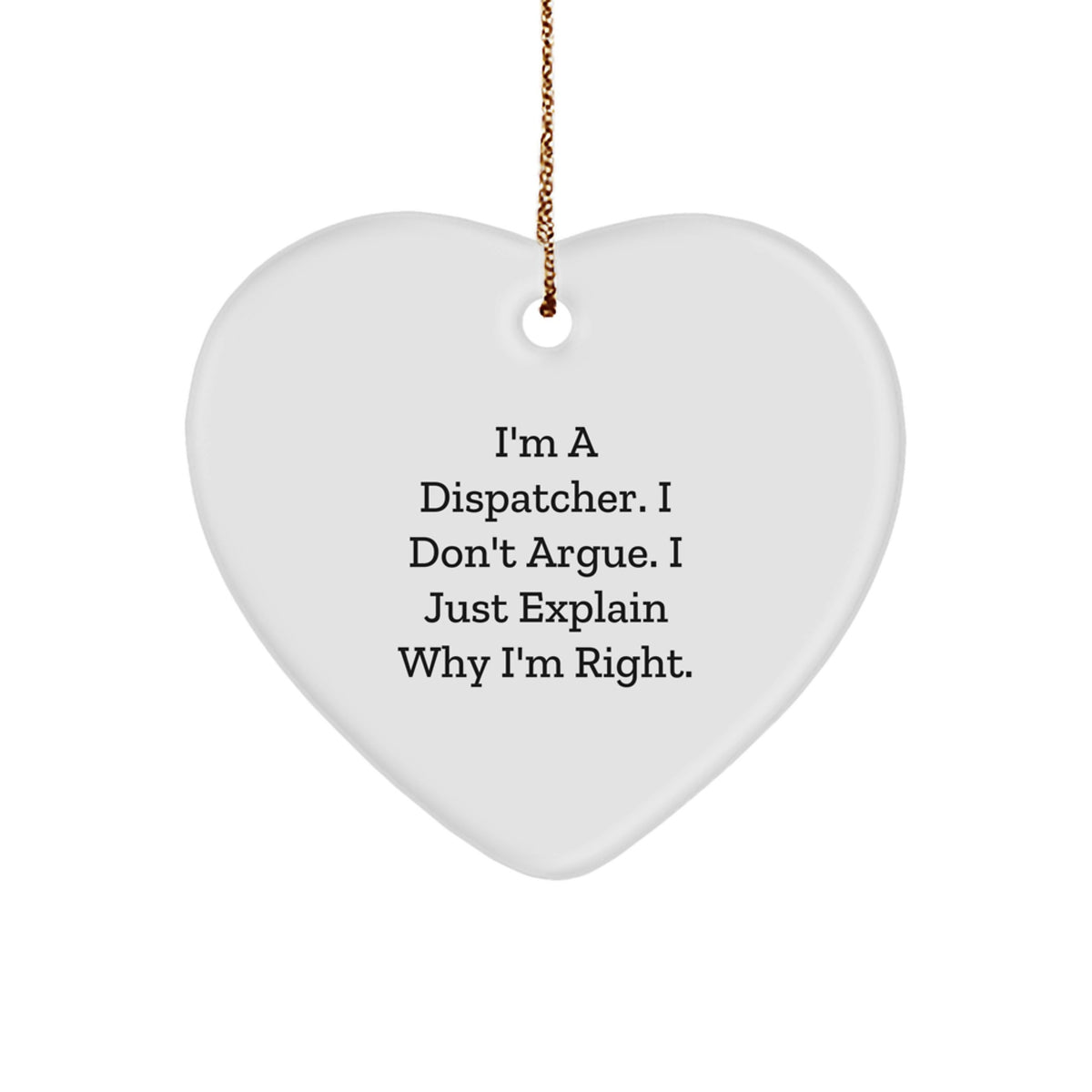 Funny Dispatcher Gifts for Men, Cute Heart Ornament, I'm A Dispatcher. I Don't Argue. I Just Explain Why I'm Right. Christmas Unique Gifts from Friends - Image 1