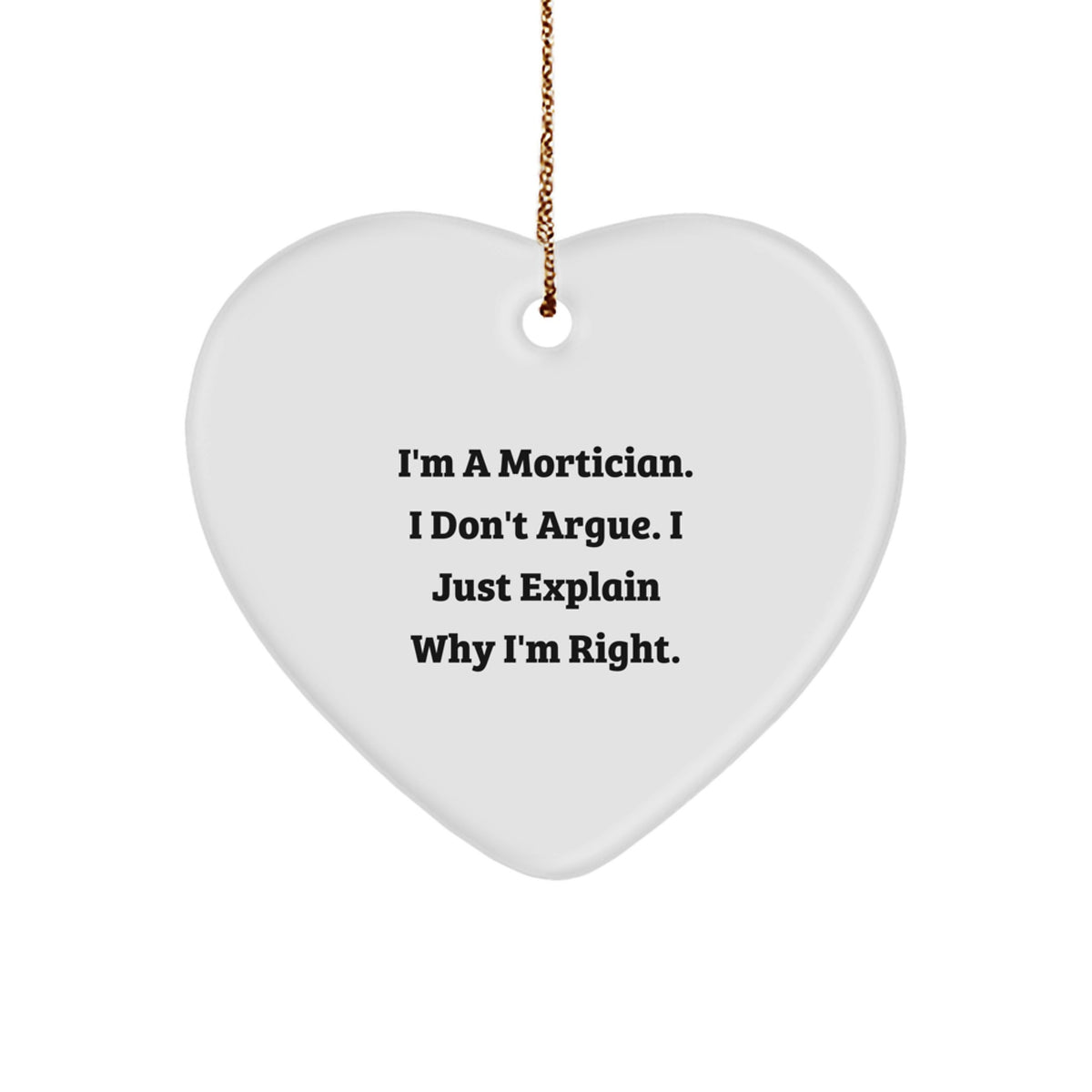 Funny Mortician Gift from Men, Heart Ornament I'm A Mortician. I Don't Argue. I Just Explain Why I'm Right. Unique Christmas Unique Gifts for Mortician - Image 1