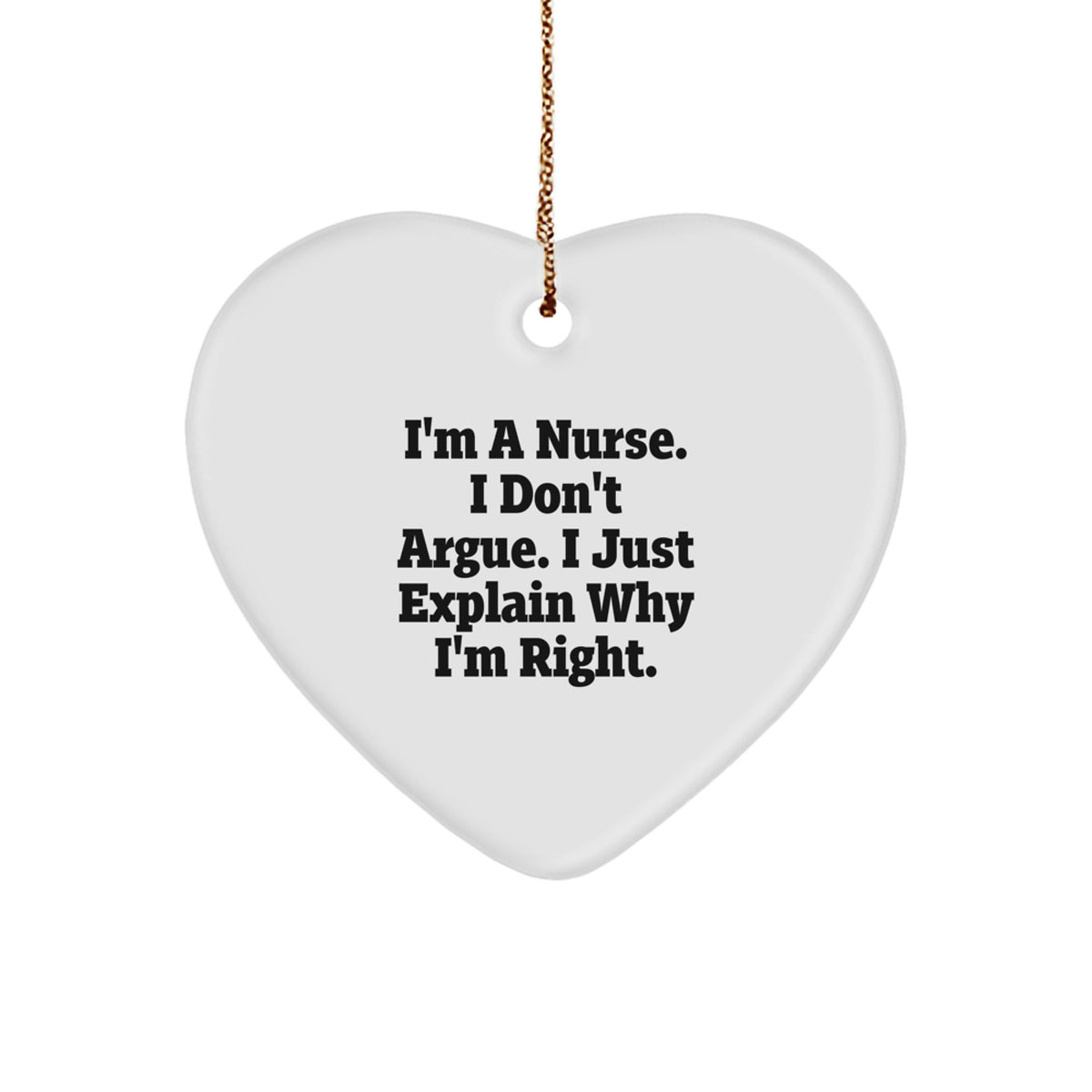 Funny Nurse Heart Ornament Gifts from Friends for Christmas Unique - I'm A Nurse. I Don't Argue. I Just Explain Why I'm Right. - Image 1